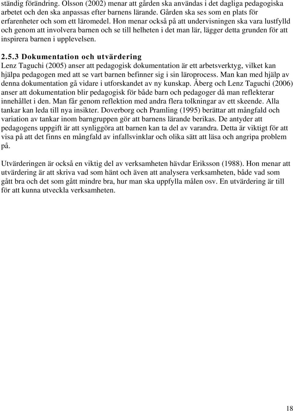 Hon menar också på att undervisningen ska vara lustfylld och genom att involvera barnen och se till helheten i det man lär, lägger detta grunden för att inspirera barnen i upplevelsen. 2.5.