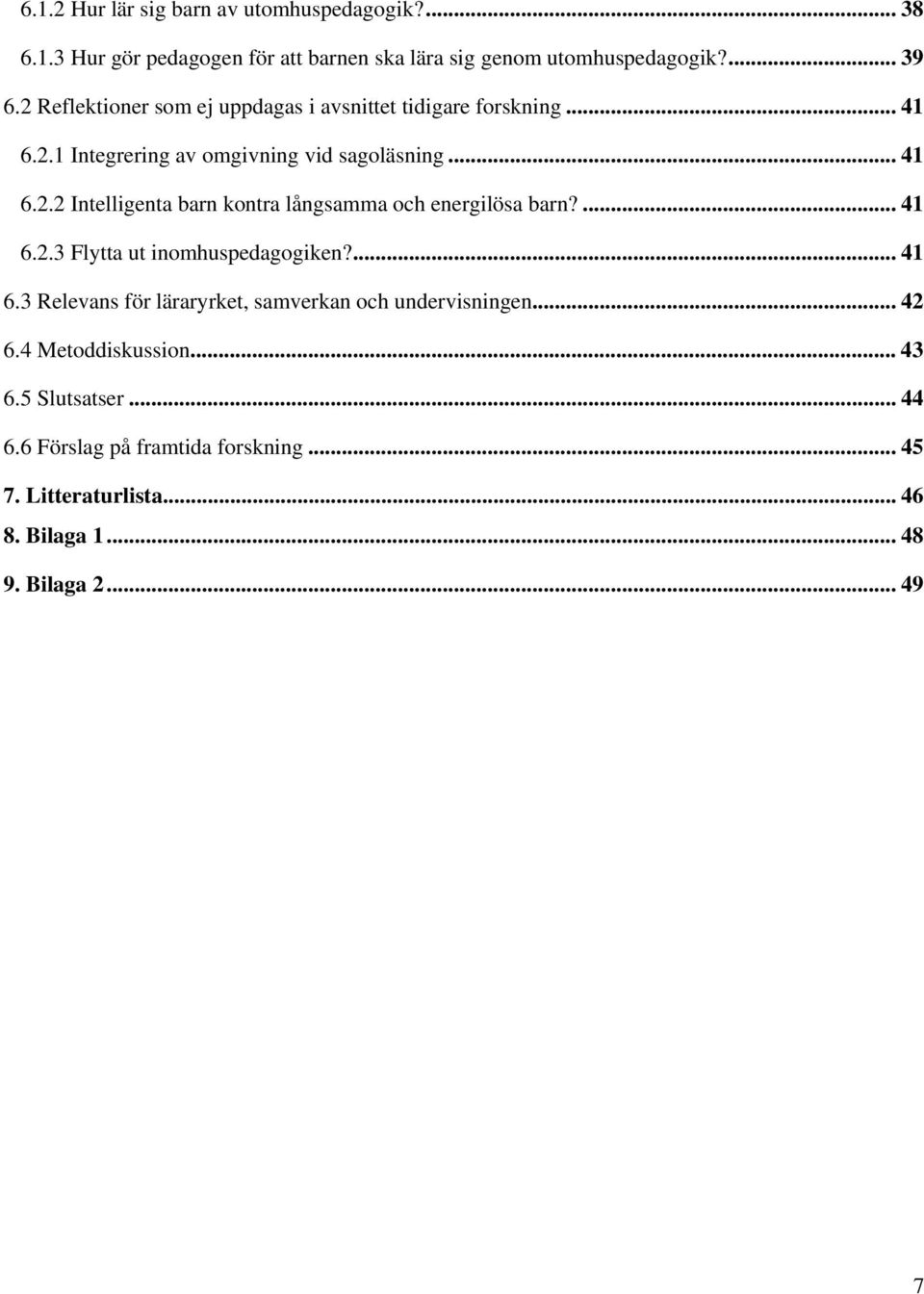 ... 41 6.2.3 Flytta ut inomhuspedagogiken?... 41 6.3 Relevans för läraryrket, samverkan och undervisningen... 42 6.4 Metoddiskussion... 43 6.