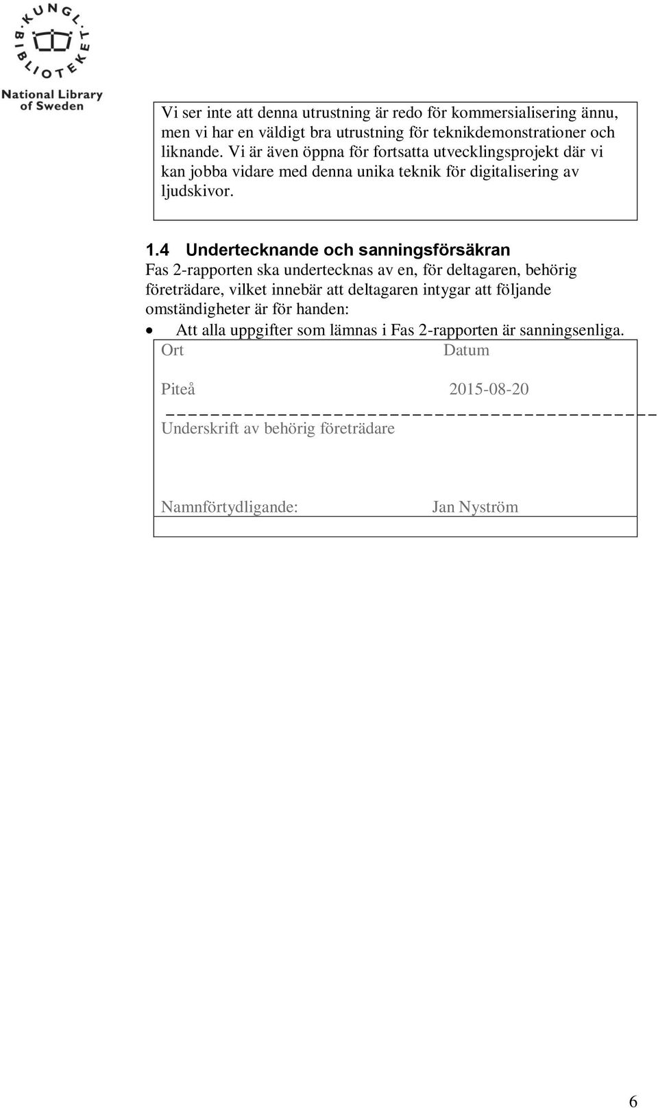 4 Undertecknande och sanningsförsäkran Fas 2-rapporten ska undertecknas av en, för deltagaren, behörig företrädare, vilket innebär att deltagaren intygar att