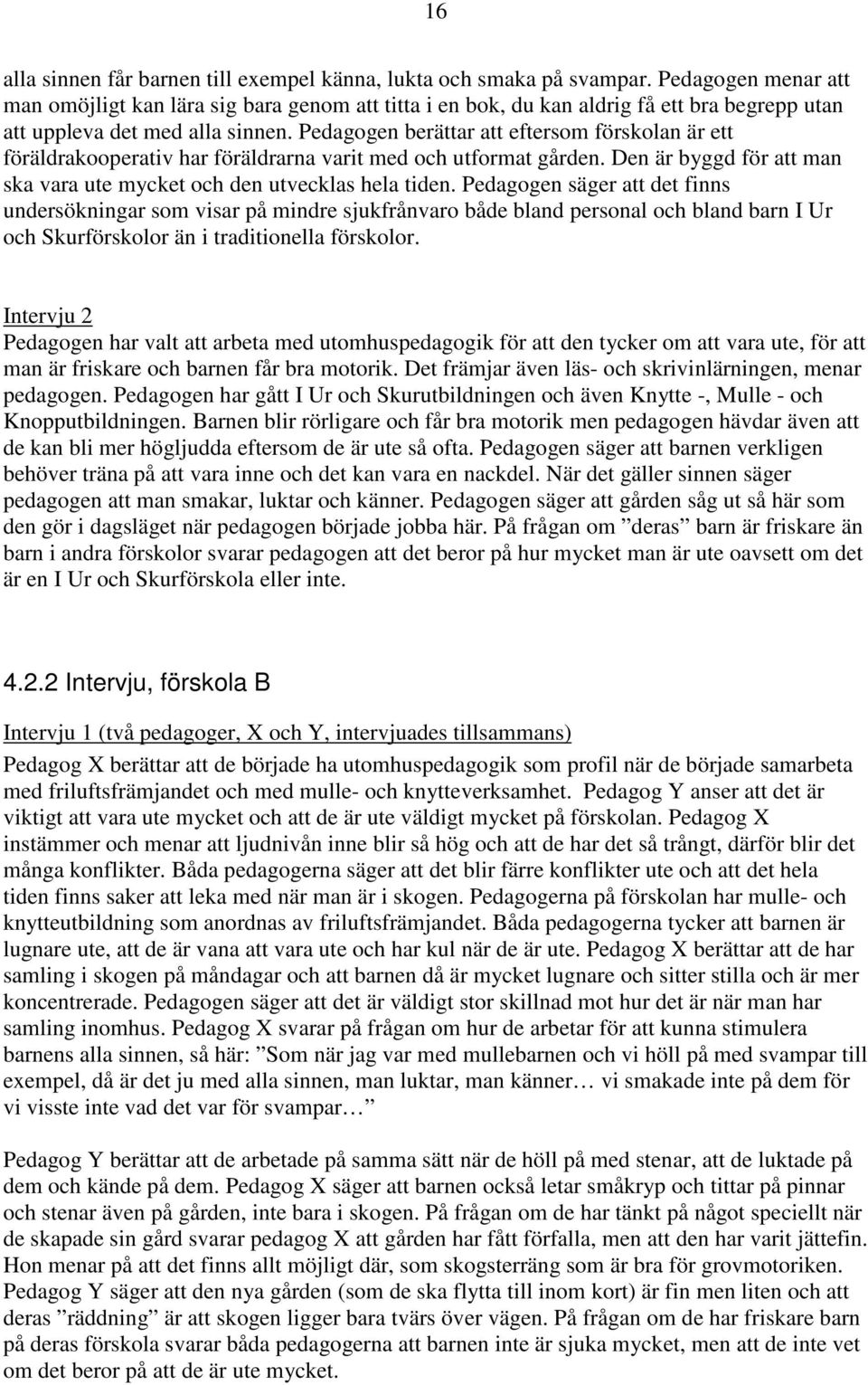 Pedagogen berättar att eftersom förskolan är ett föräldrakooperativ har föräldrarna varit med och utformat gården. Den är byggd för att man ska vara ute mycket och den utvecklas hela tiden.