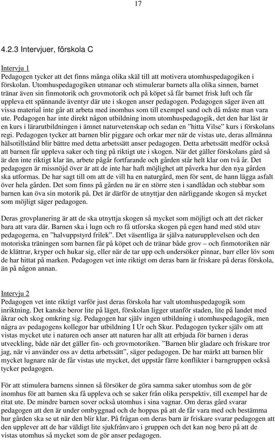 ute i skogen anser pedagogen. Pedagogen säger även att vissa material inte går att arbeta med inomhus som till exempel sand och då måste man vara ute.