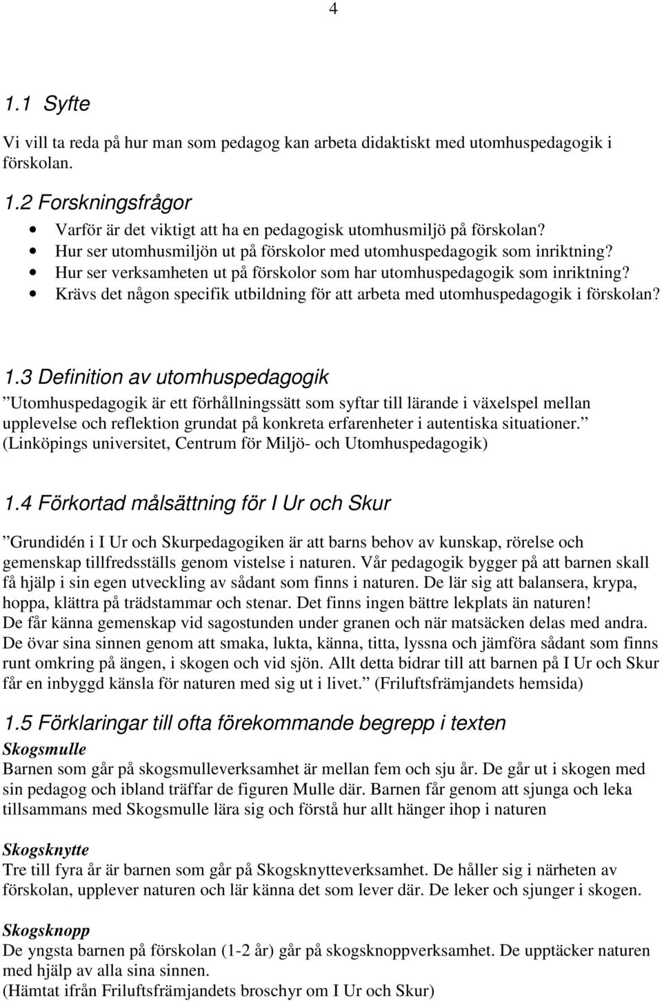 Krävs det någon specifik utbildning för att arbeta med utomhuspedagogik i förskolan? 1.