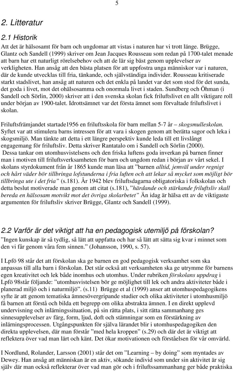 Han ansåg att den bästa platsen för att uppfostra unga människor var i naturen, där de kunde utvecklas till fria, tänkande, och självständiga individer.