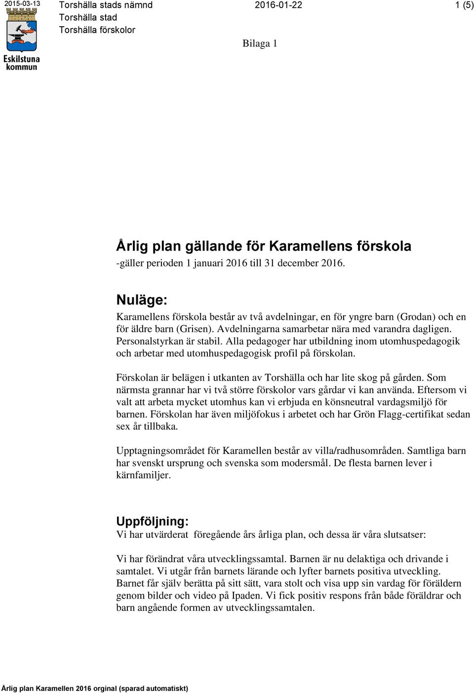 Alla pedagoger har utbildning inom utomhuspedagogik och arbetar med utomhuspedagogisk profil på förskolan. Förskolan är belägen i utkanten av Torshälla och har lite skog på gården.