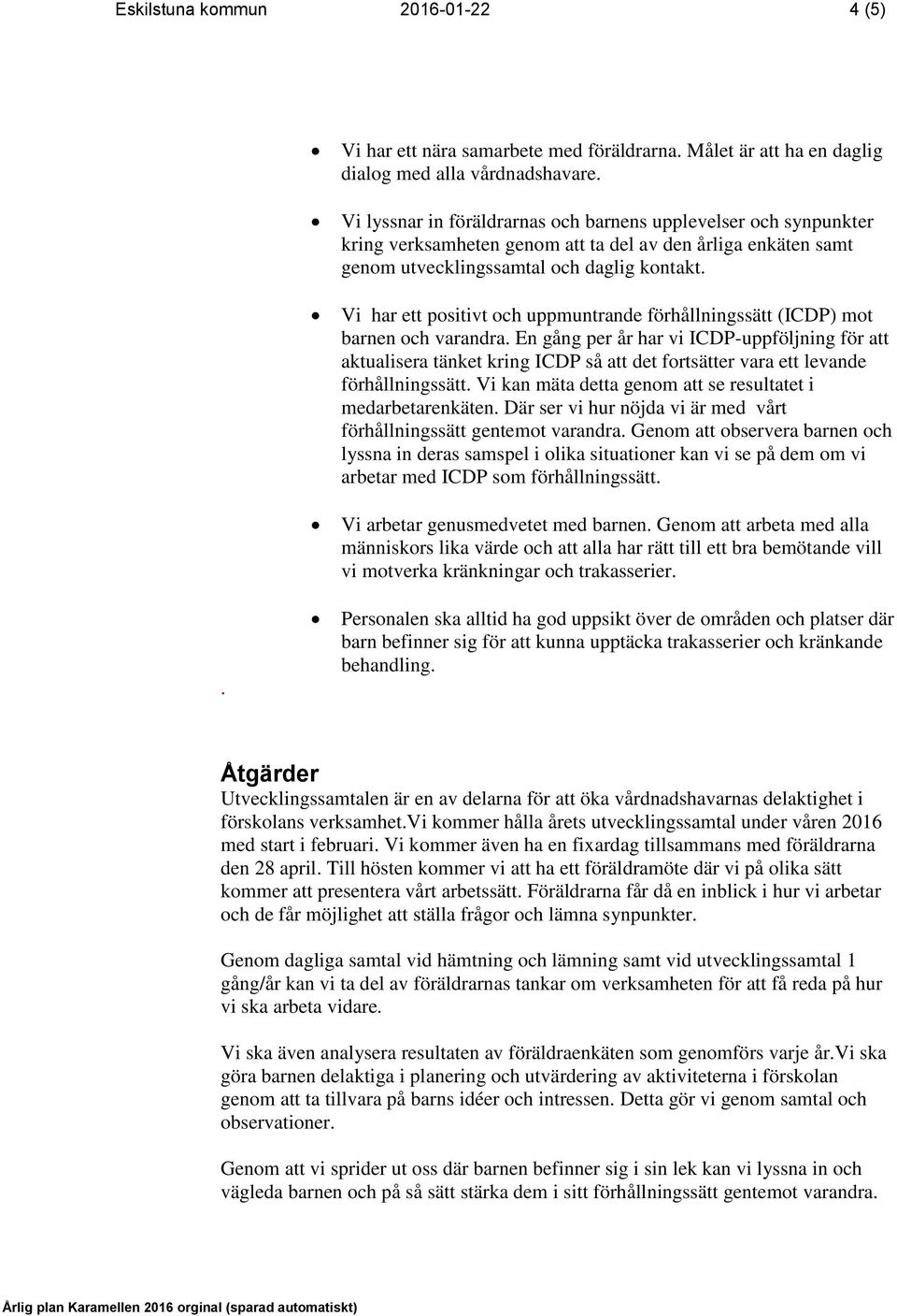 Vi har ett positivt och uppmuntrande förhållningssätt (ICDP) mot barnen och varandra.