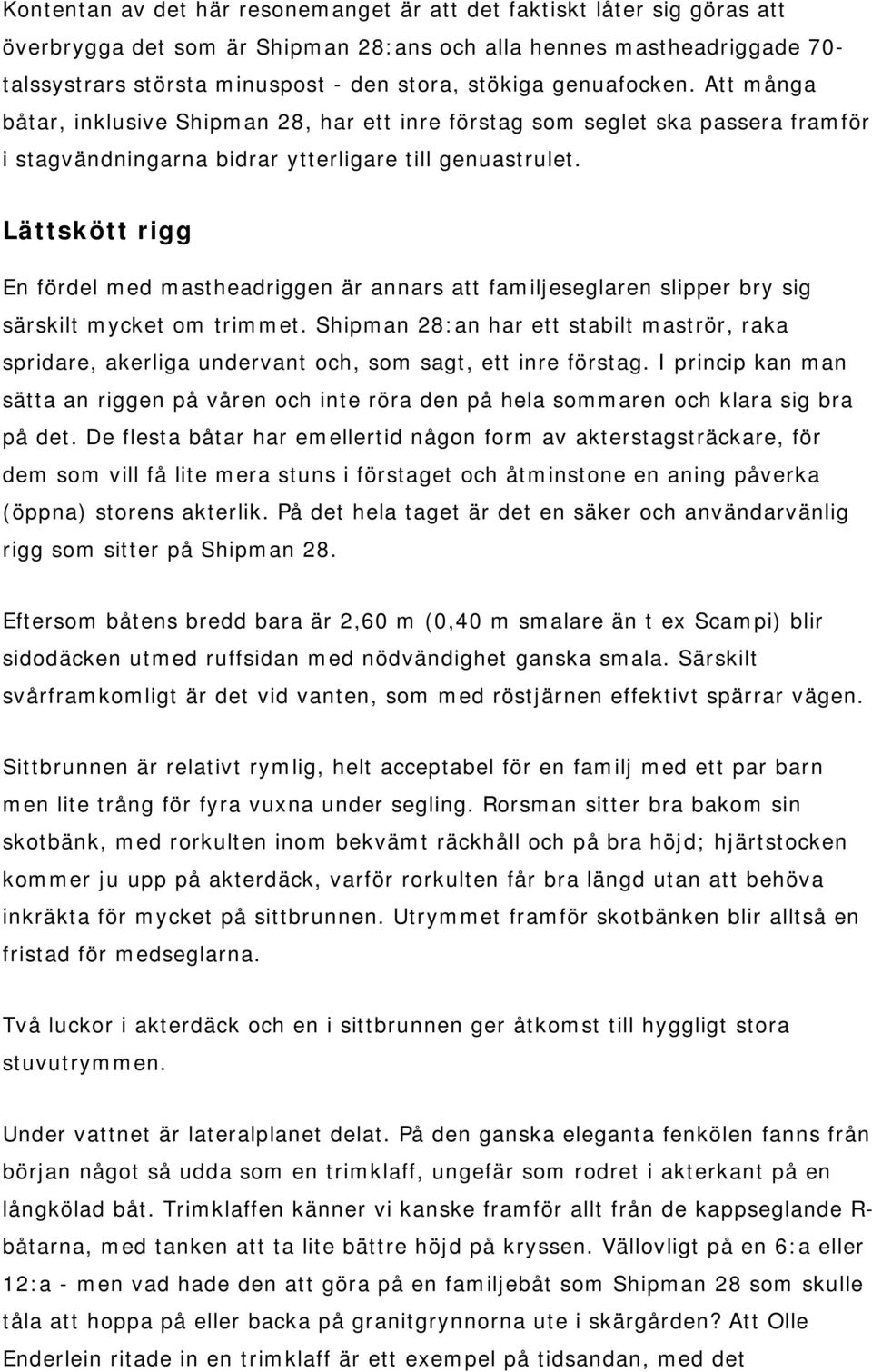 Lättskött rigg En fördel med mastheadriggen är annars att familjeseglaren slipper bry sig särskilt mycket om trimmet.