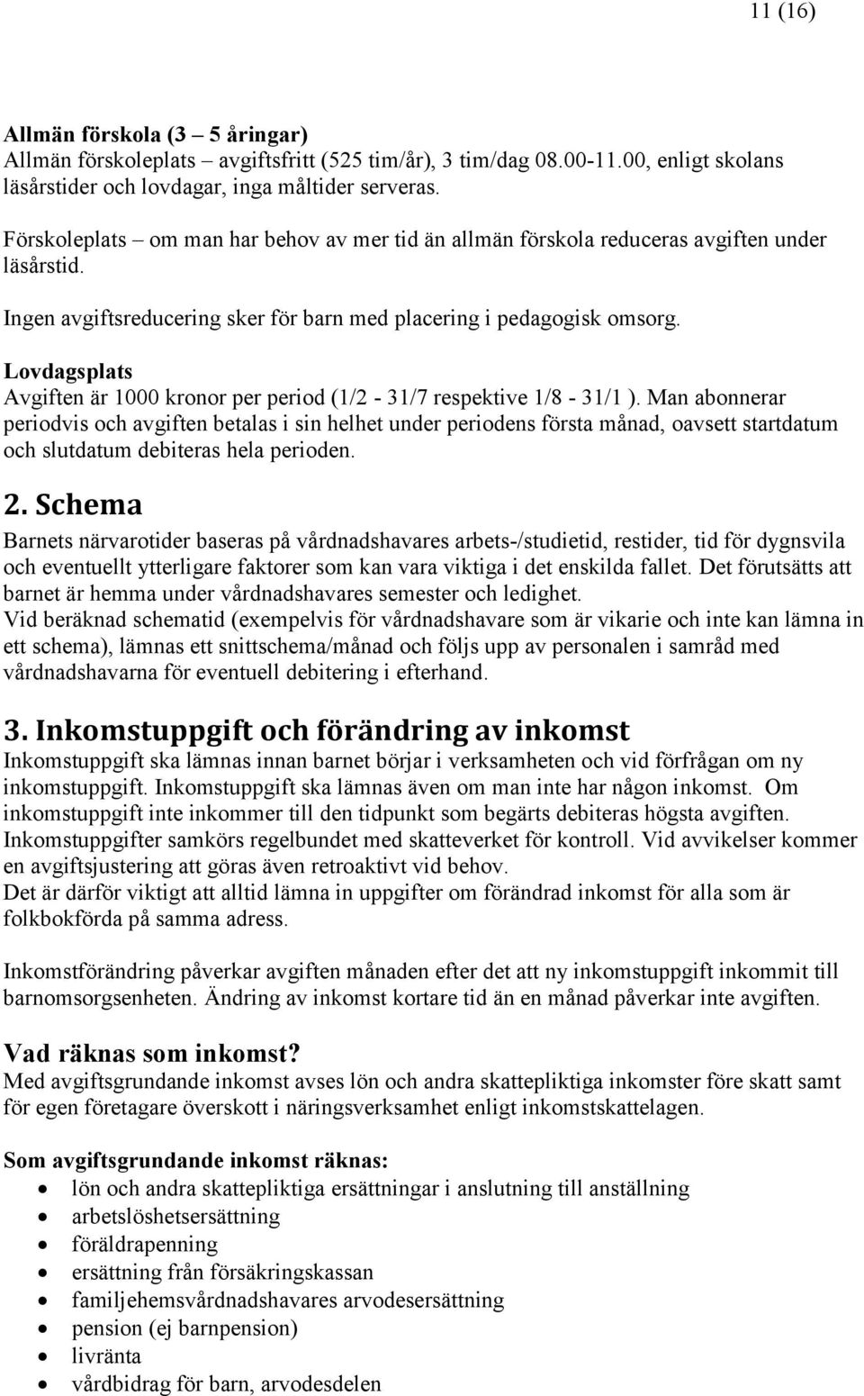 Lovdagsplats Avgiften är 1000 kronor per period (1/2-31/7 respektive 1/8-31/1 ).