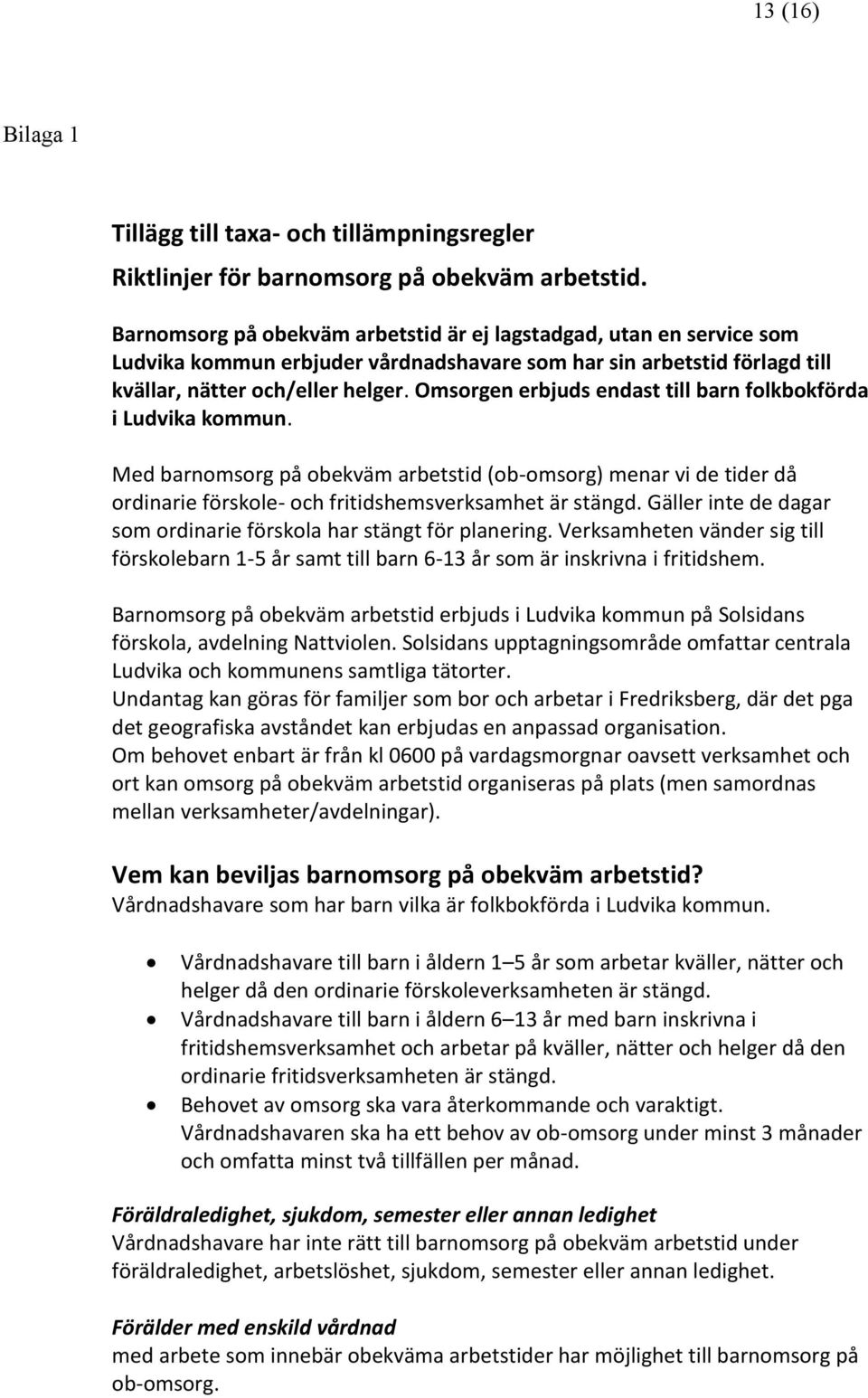 Omsorgen erbjuds endast till barn folkbokförda i Ludvika kommun. Med barnomsorg på obekväm arbetstid (ob-omsorg) menar vi de tider då ordinarie förskole- och fritidshemsverksamhet är stängd.