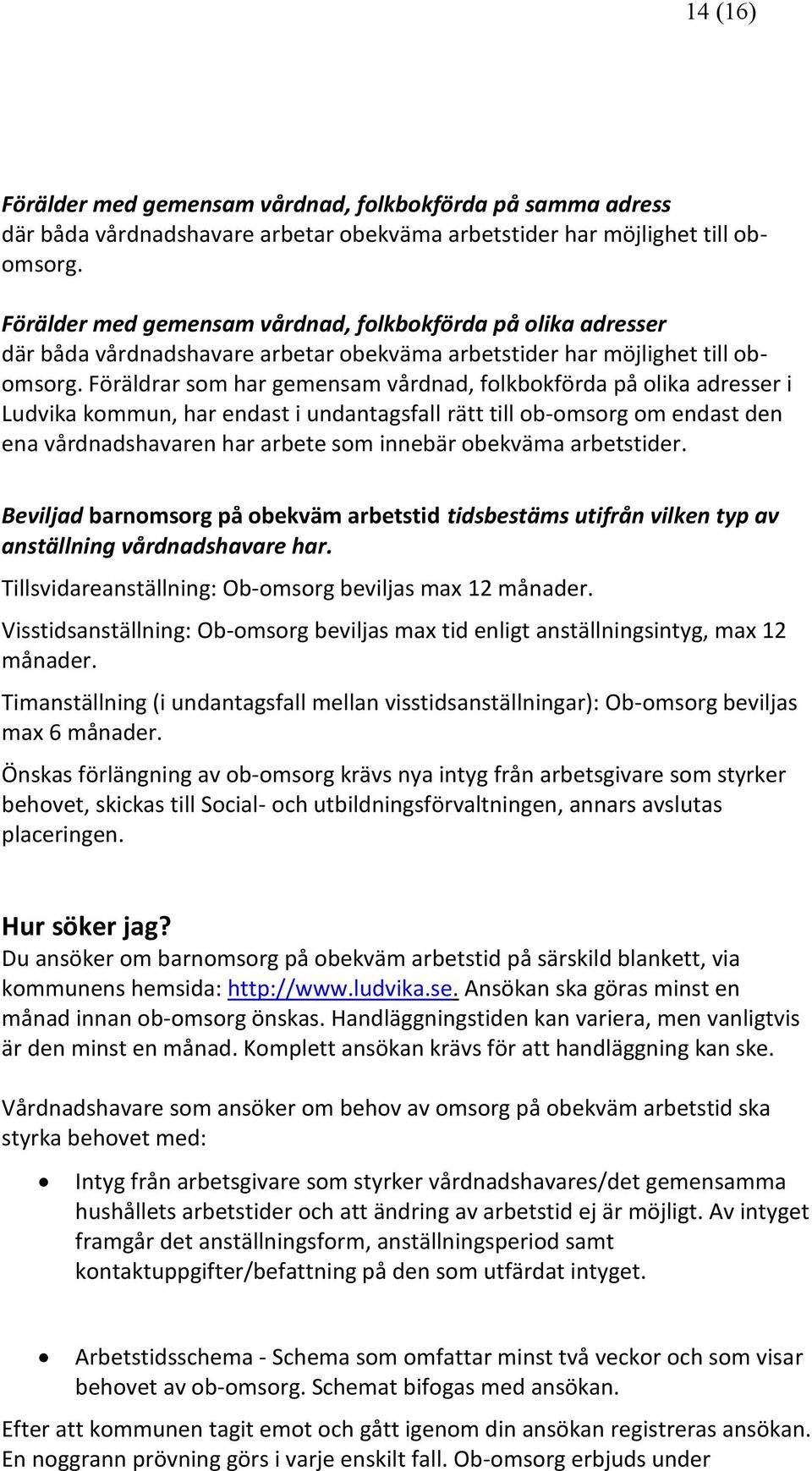 Föräldrar som har gemensam vårdnad, folkbokförda på olika adresser i Ludvika kommun, har endast i undantagsfall rätt till ob-omsorg om endast den ena vårdnadshavaren har arbete som innebär obekväma