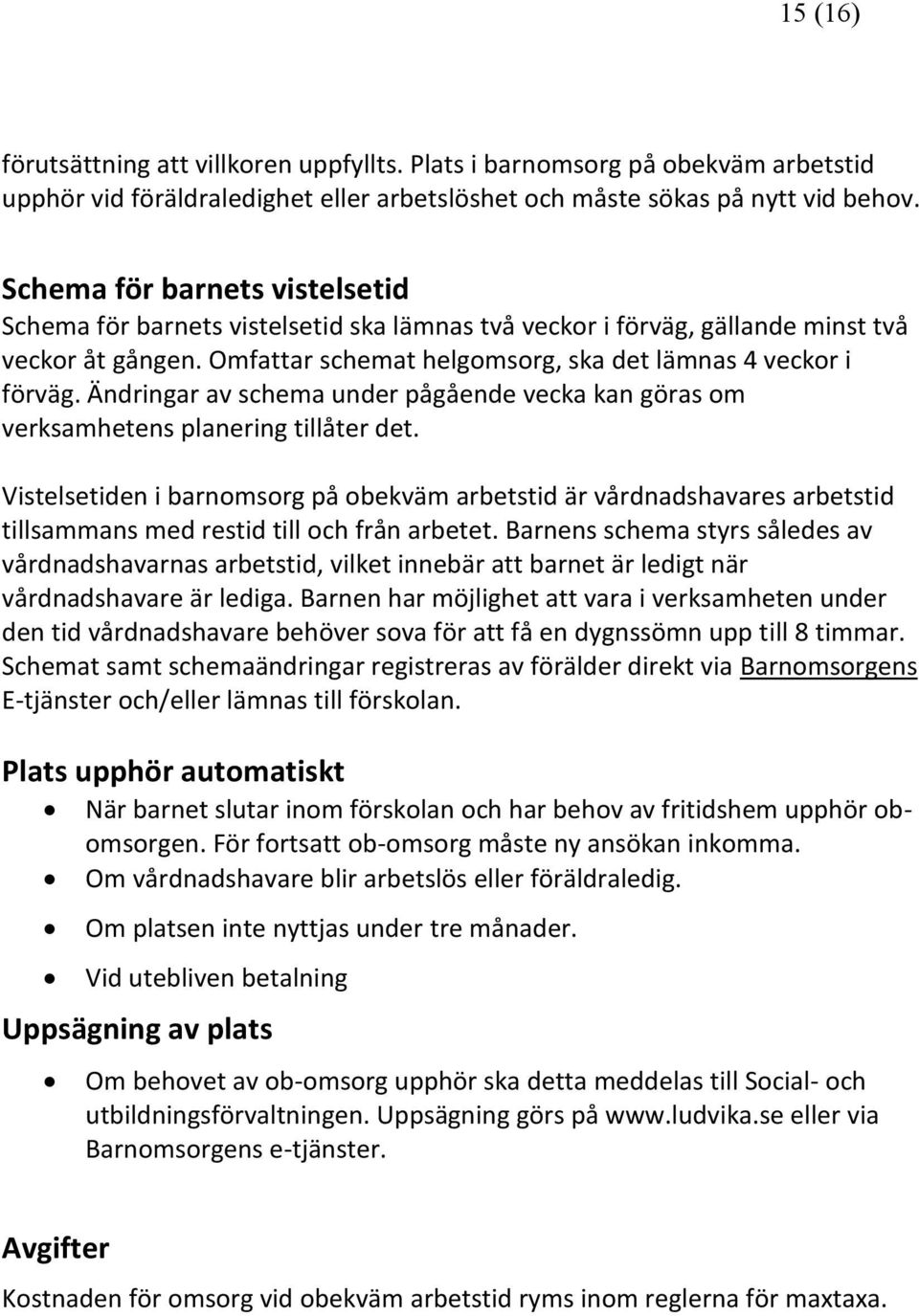 Ändringar av schema under pågående vecka kan göras om verksamhetens planering tillåter det.