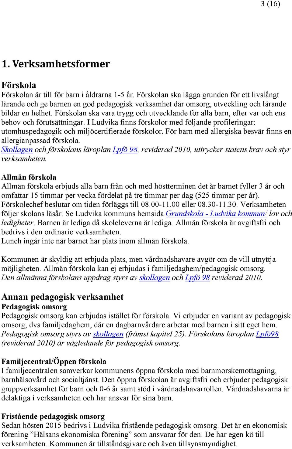 Förskolan ska vara trygg och utvecklande för alla barn, efter var och ens behov och förutsättningar.