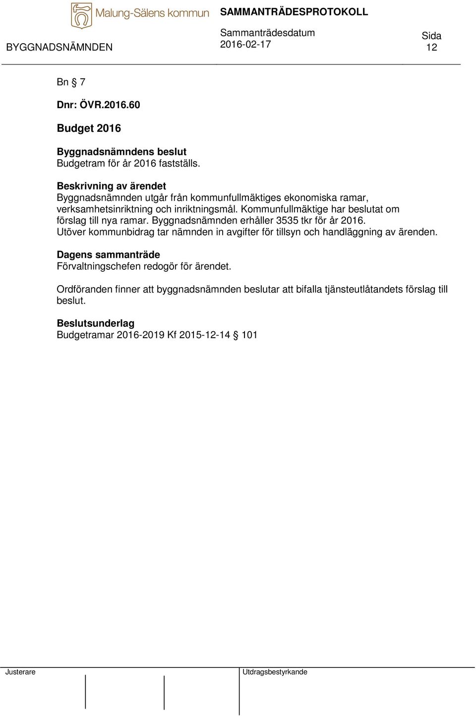 Kommunfullmäktige har beslutat om förslag till nya ramar. Byggnadsnämnden erhåller 3535 tkr för år 2016.