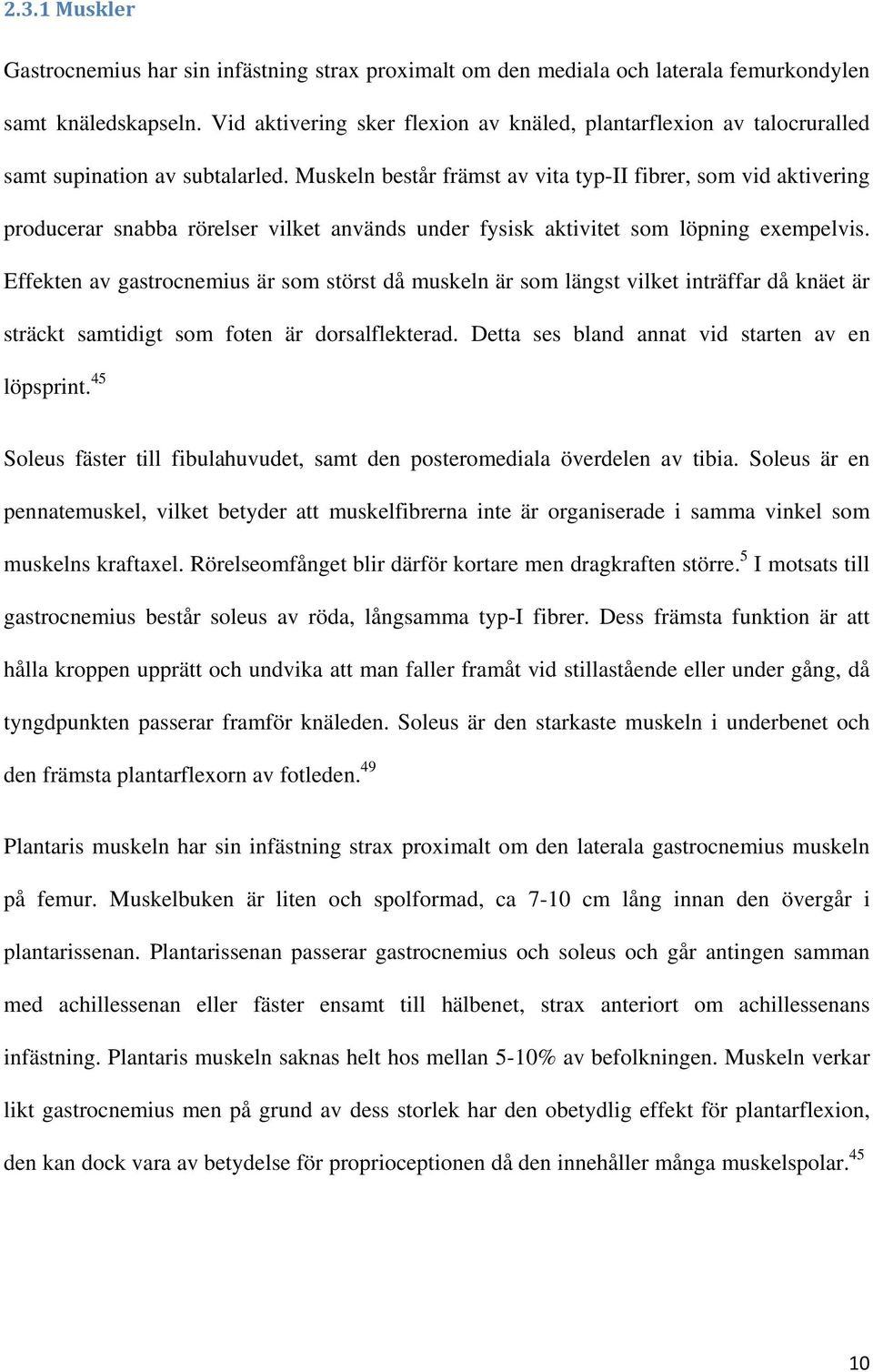 Muskeln består främst av vita typ-ii fibrer, som vid aktivering producerar snabba rörelser vilket används under fysisk aktivitet som löpning exempelvis.