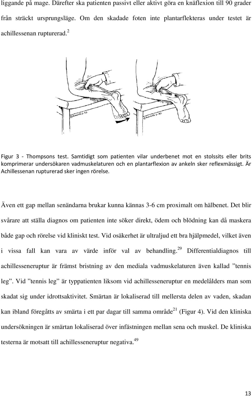 Samtidigt som patienten vilar underbenet mot en stolssits eller brits komprimerar undersökaren vadmuskelaturen och en plantarflexion av ankeln sker reflexmässigt.