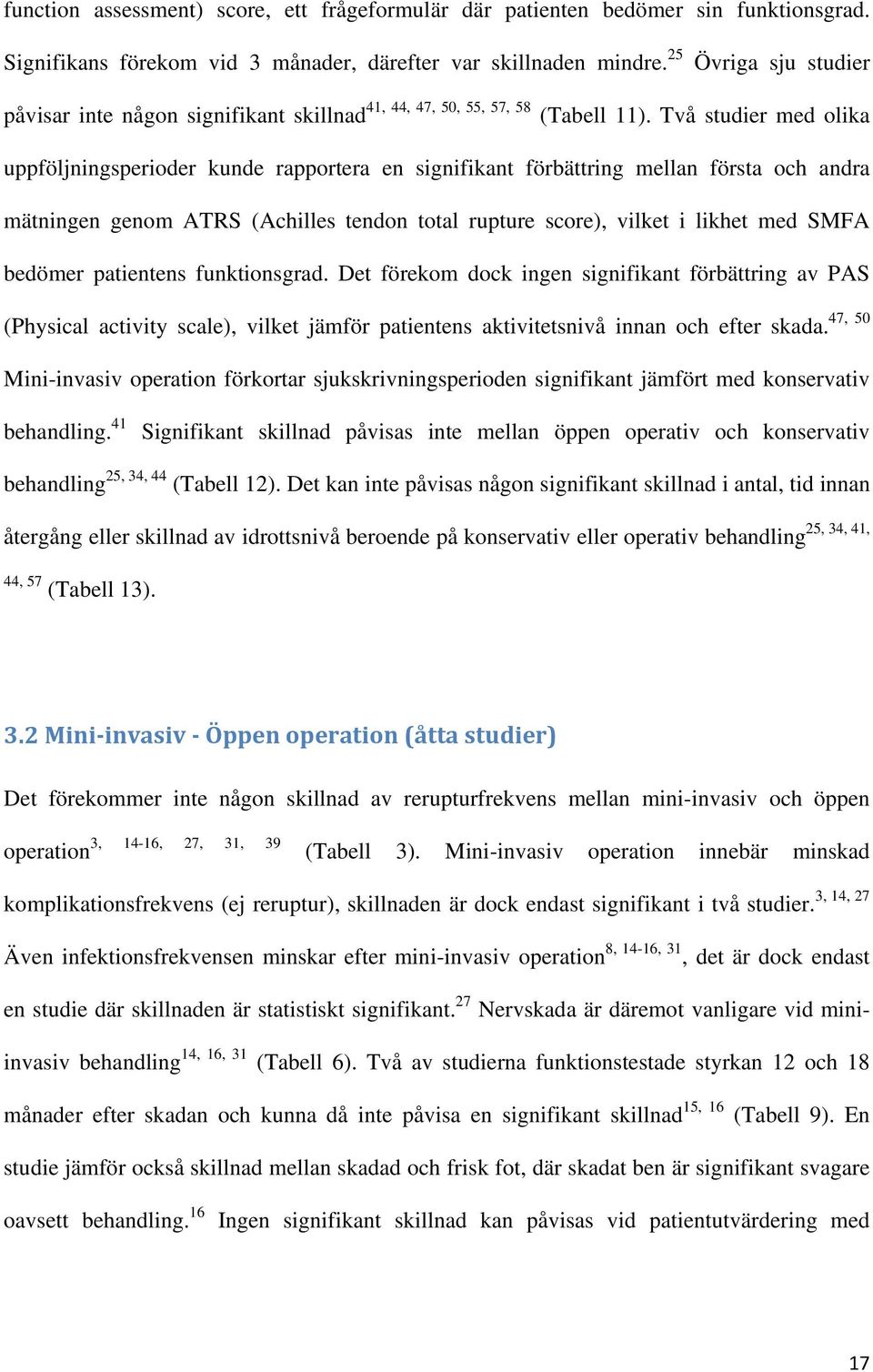 Två studier med olika uppföljningsperioder kunde rapportera en signifikant förbättring mellan första och andra mätningen genom ATRS (Achilles tendon total rupture score), vilket i likhet med SMFA