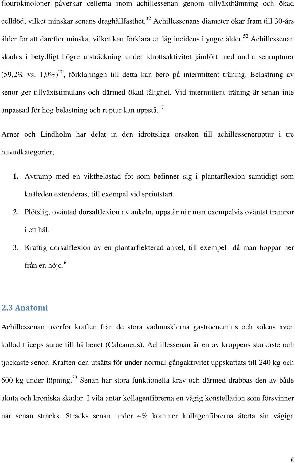 52 Achillessenan skadas i betydligt högre utsträckning under idrottsaktivitet jämfört med andra senrupturer (59,2% vs. 1,9%) 20, förklaringen till detta kan bero på intermittent träning.