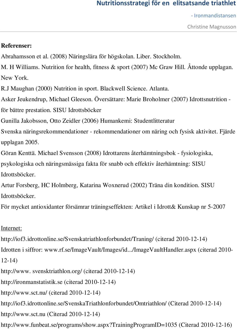 SISU Idrottsböcker Gunilla Jakobsson, Otto Zeidler (2006) Humankemi: Studentlitteratur Svenska näringsrekommendationer - rekommendationer om näring och fysisk aktivitet. Fjärde upplagan 2005.