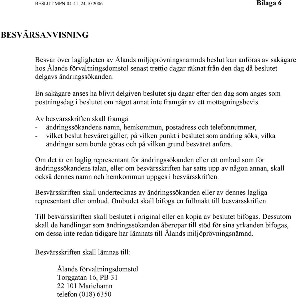 beslutet delgavs ändringssökanden. En sakägare anses ha blivit delgiven beslutet sju dagar efter den dag som anges som postningsdag i beslutet om något annat inte framgår av ett mottagningsbevis.