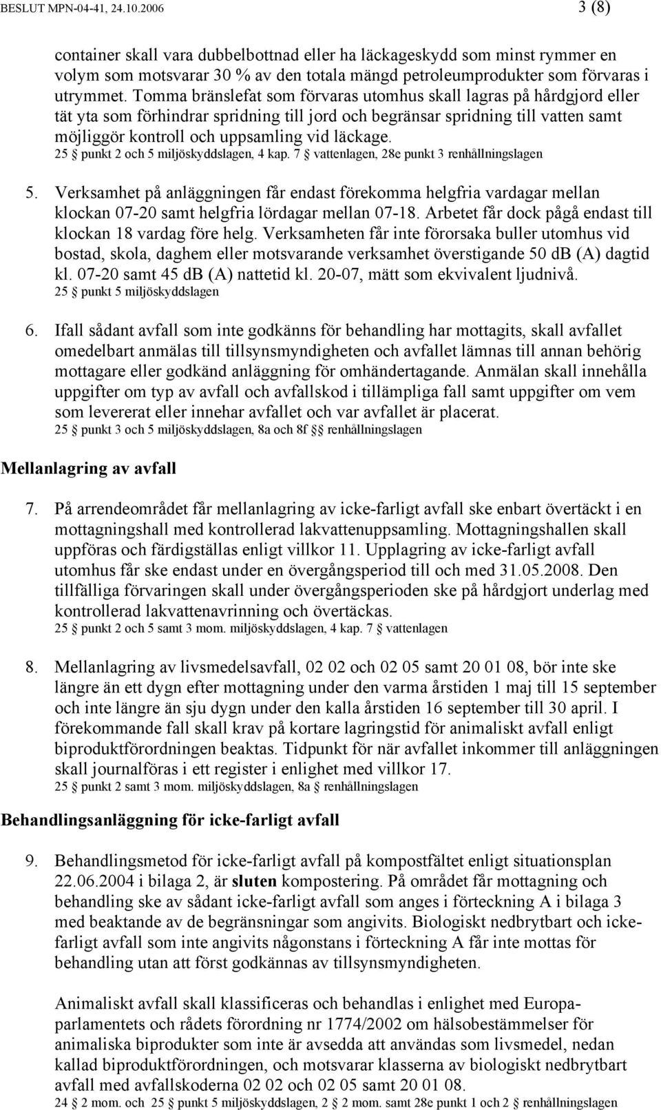 25 punkt 2 och 5 miljöskyddslagen, 4 kap. 7 vattenlagen, 28e punkt 3 renhållningslagen 5.