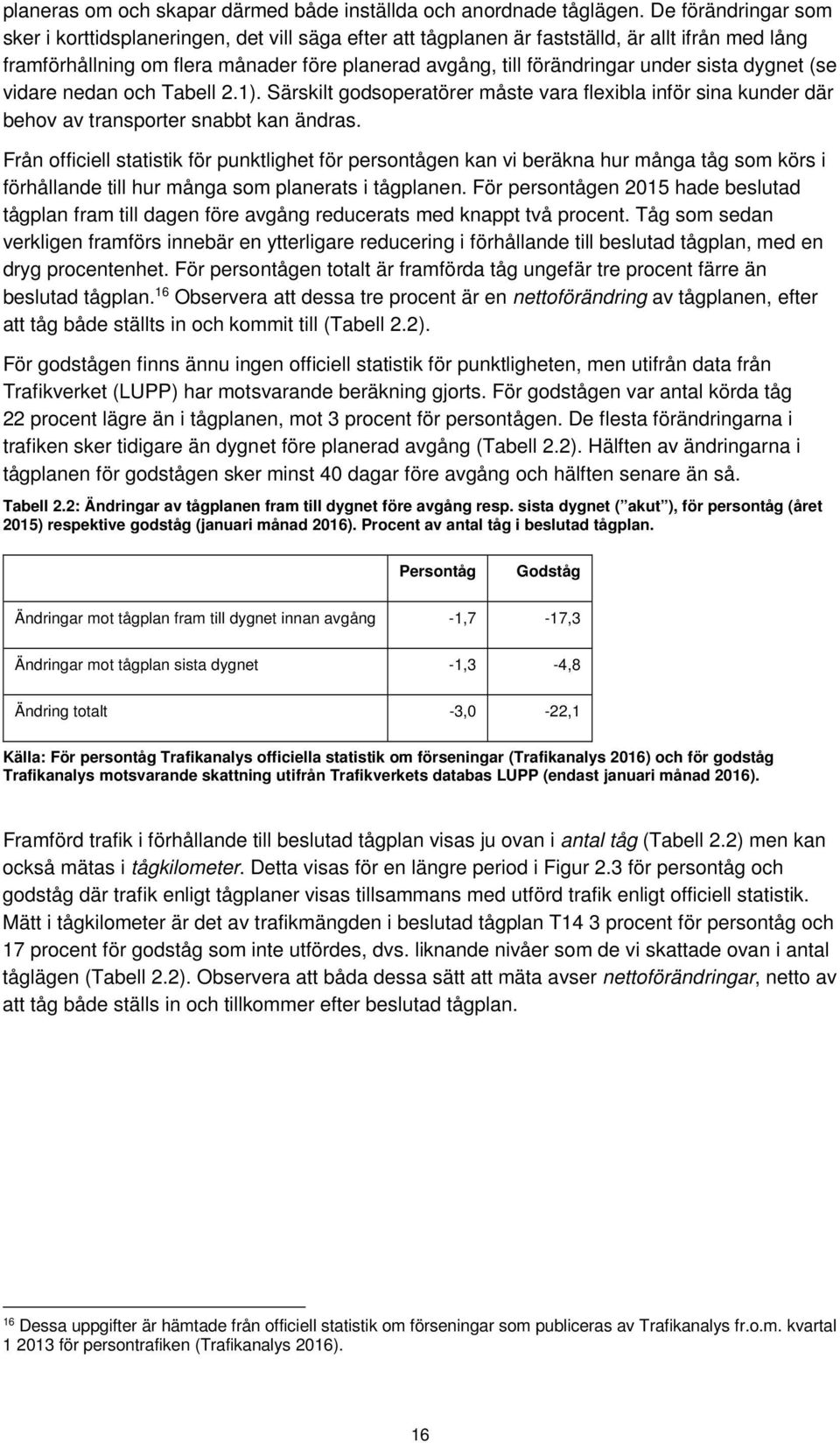 sista dygnet (se vidare nedan och Tabell 2.1). Särskilt godsoperatörer måste vara flexibla inför sina kunder där behov av transporter snabbt kan ändras.