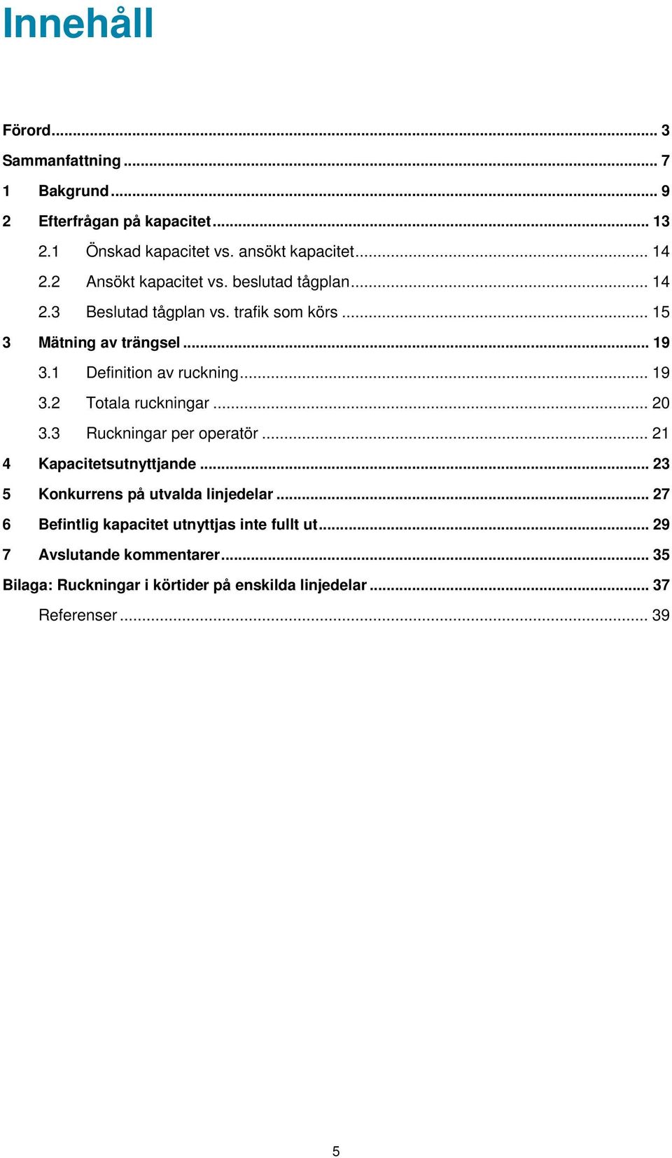 1 Definition av ruckning... 19 3.2 Totala ruckningar... 20 3.3 Ruckningar per operatör... 21 4 Kapacitetsutnyttjande.