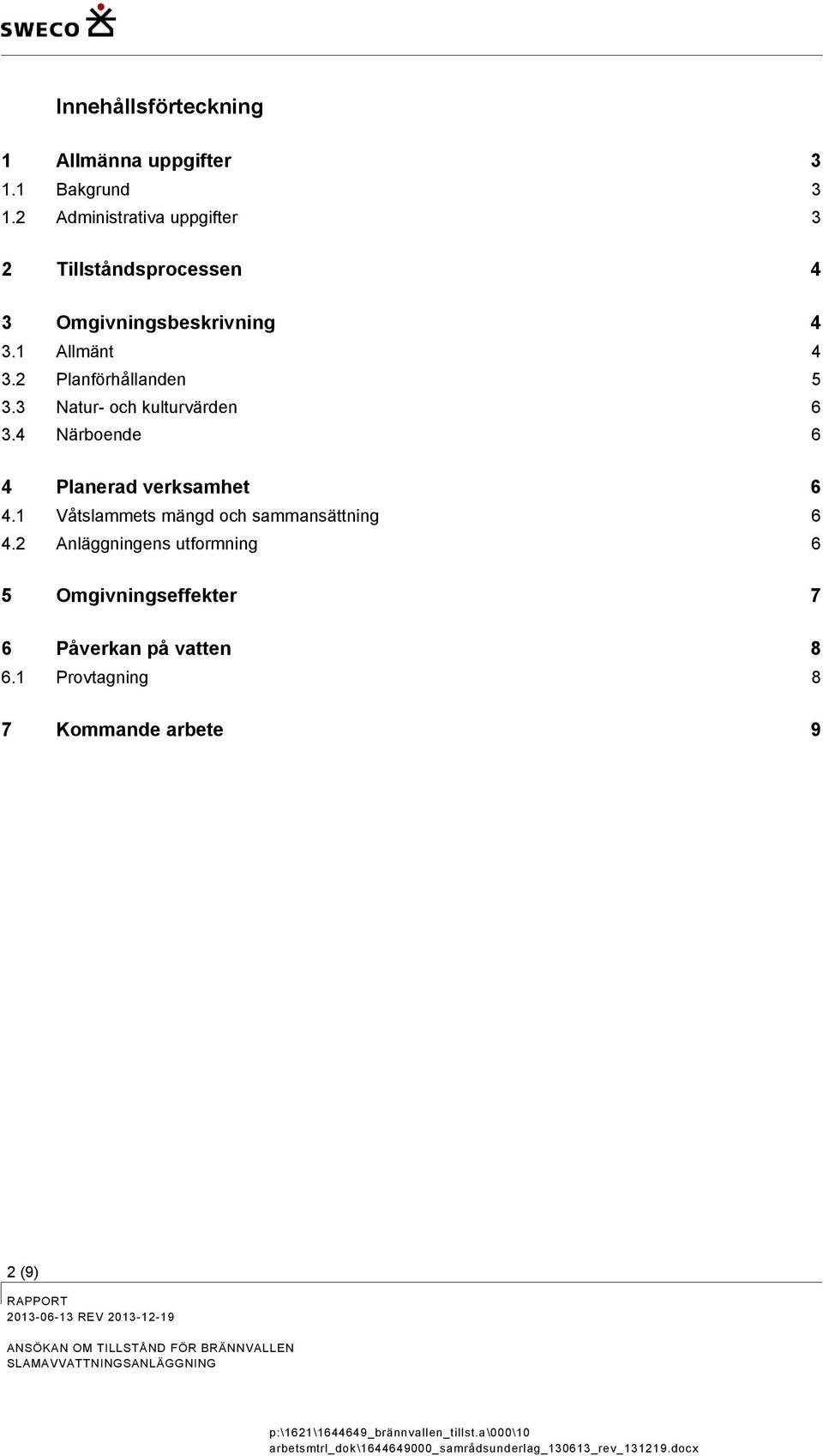 3 Natur- och kulturvärden 6 3.4 Närboende 6 4 Planerad verksamhet 6 4.1 Våtslammets mängd och sammansättning 6 4.