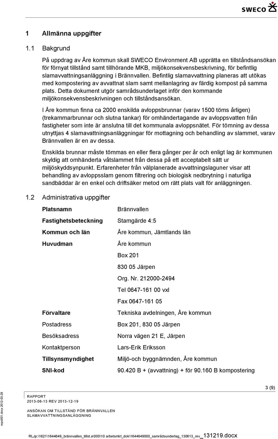 slamavvattningsanläggning i Brännvallen. Befintlig slamavvattning planeras att utökas med kompostering av avvattnat slam samt mellanlagring av färdig kompost på samma plats.