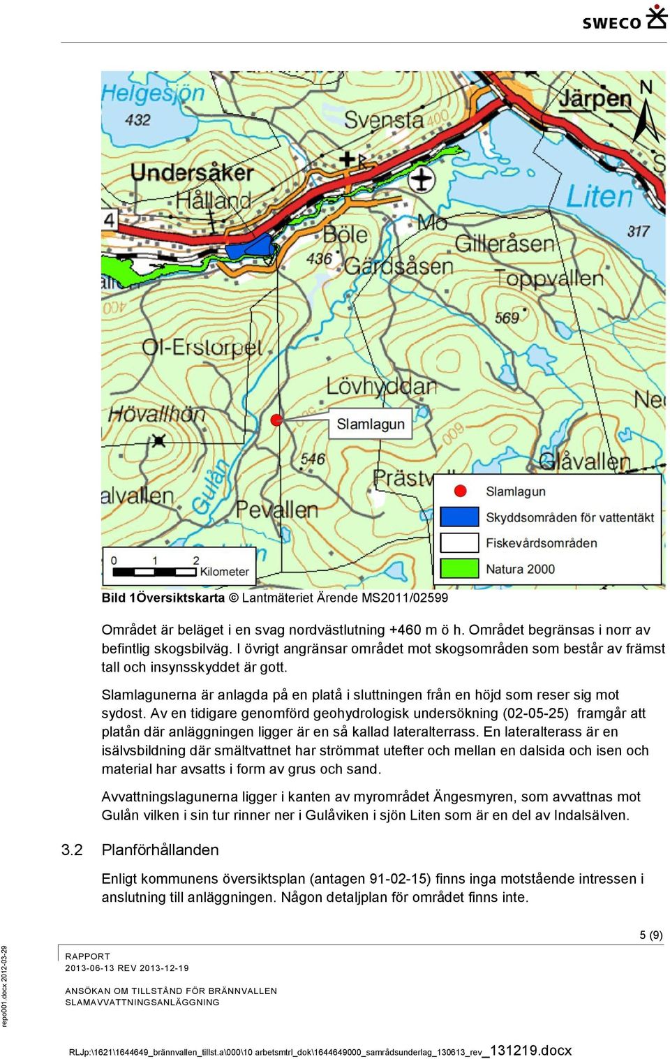 Av en tidigare genomförd geohydrologisk undersökning (02-05-25) framgår att platån där anläggningen ligger är en så kallad lateralterrass.