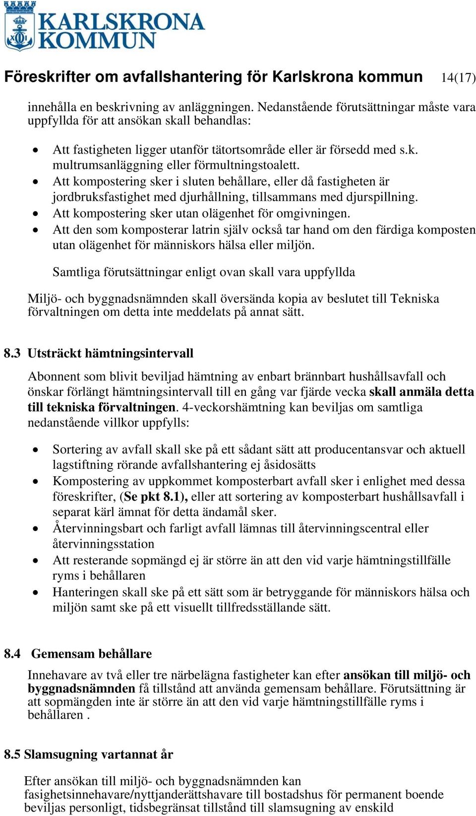 Att kompostering sker i sluten behållare, eller då fastigheten är jordbruksfastighet med djurhållning, tillsammans med djurspillning. Att kompostering sker utan olägenhet för omgivningen.