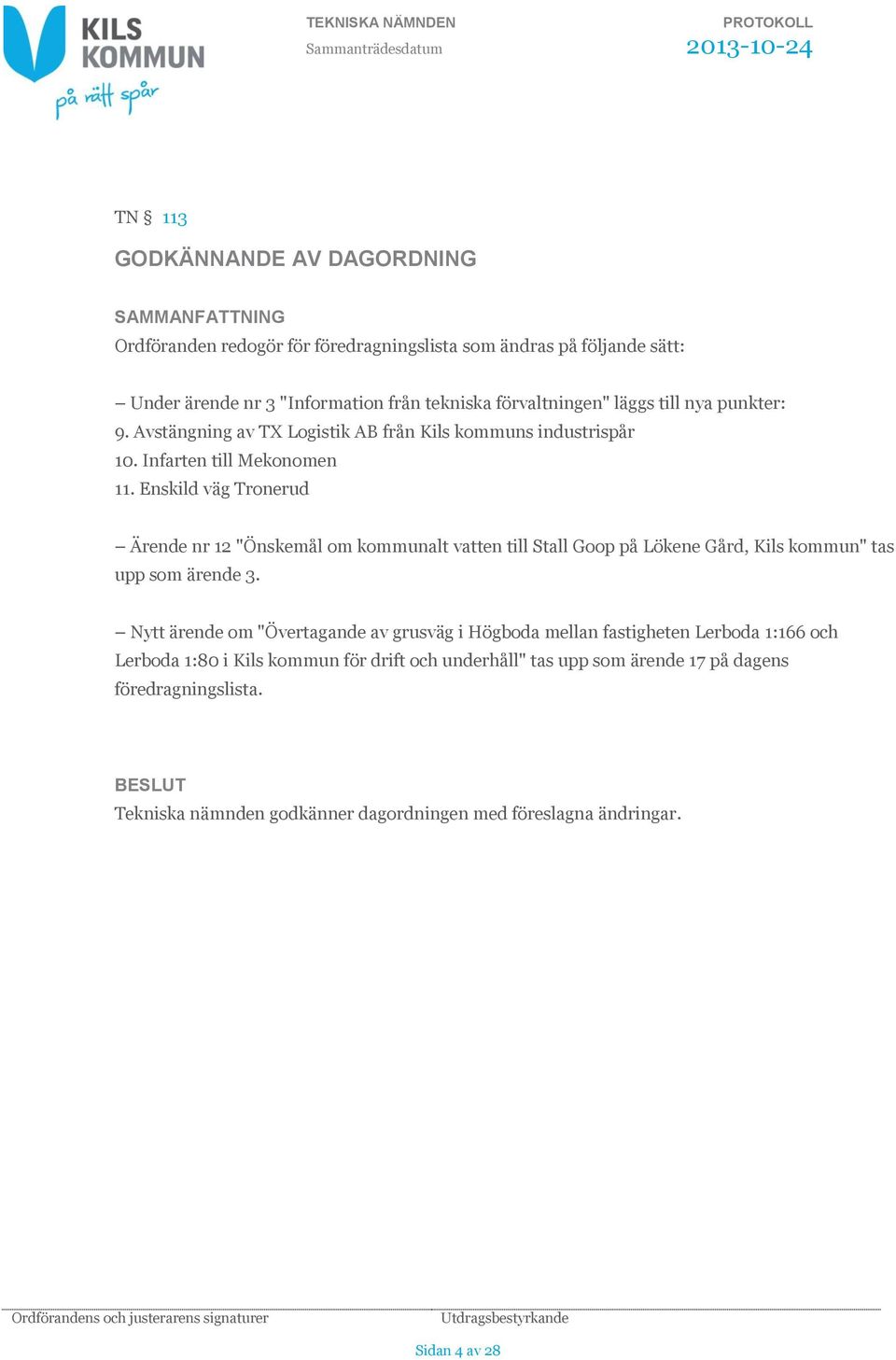 Enskild väg Tronerud Ärende nr 12 "Önskemål om kommunalt vatten till Stall Goop på Lökene Gård, Kils kommun" tas upp som ärende 3.