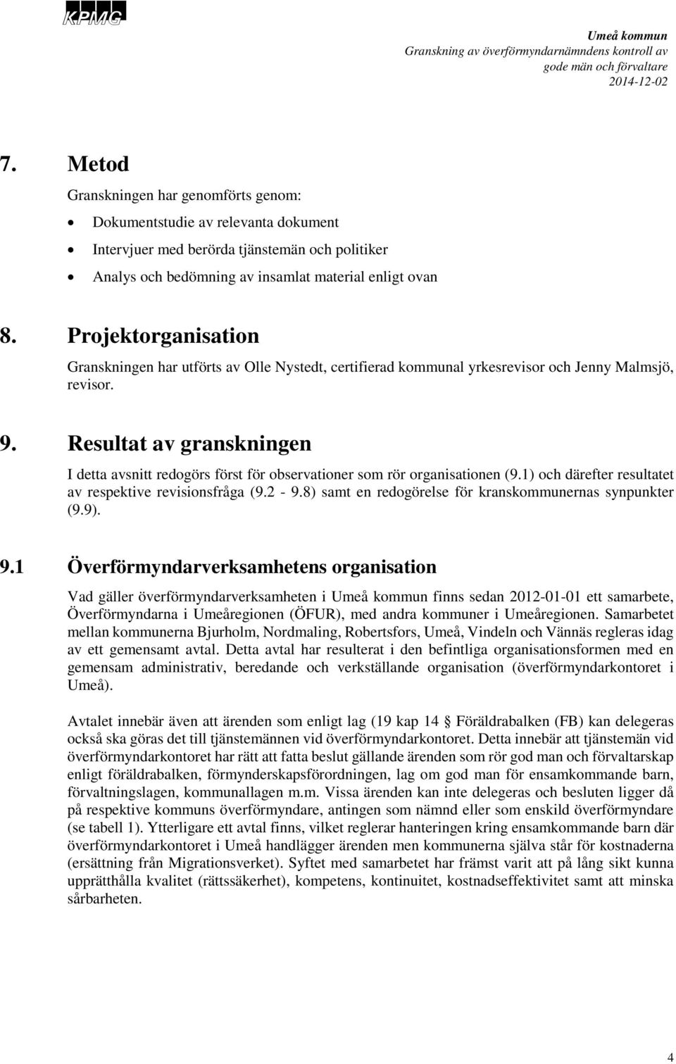 Resultat av granskningen I detta avsnitt redogörs först för observationer som rör organisationen (9.1) och därefter resultatet av respektive revisionsfråga (9.2-9.