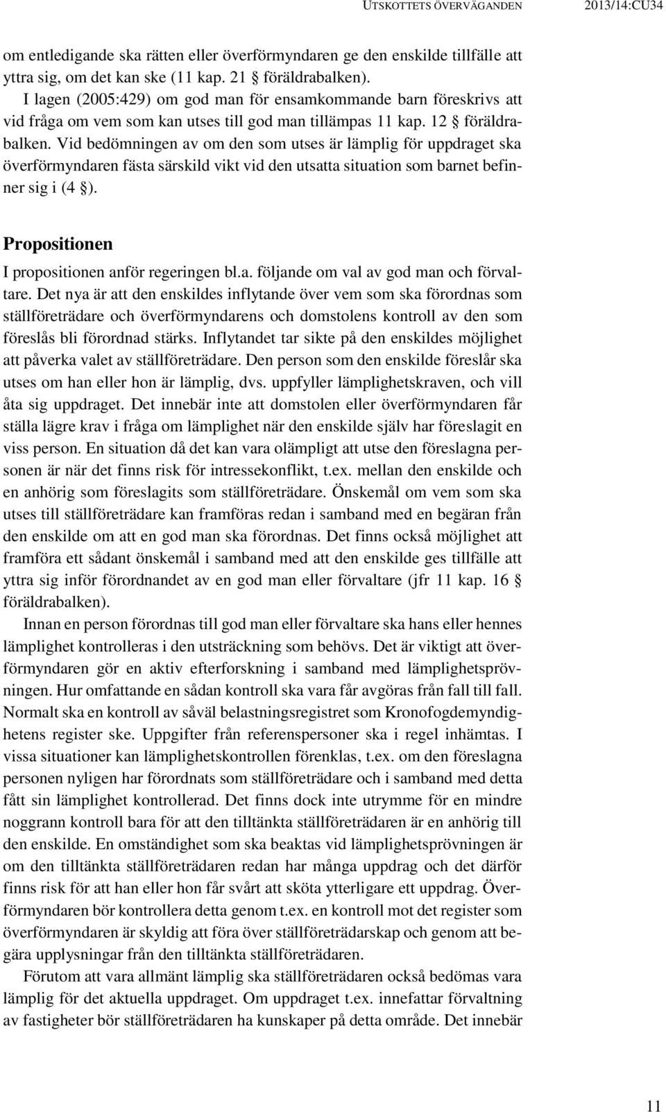 Vid bedömningen av om den som utses är lämplig för uppdraget ska överförmyndaren fästa särskild vikt vid den utsatta situation som barnet befinner sig i (4 ).