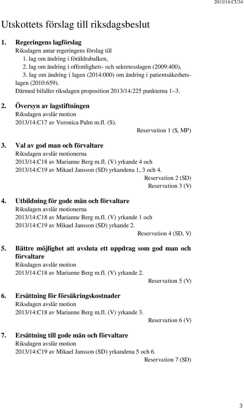 Därmed bifaller riksdagen proposition 2013/14:225 punkterna 1 3. 2. Översyn av lagstiftningen Riksdagen avslår motion 2013/14:C17 av Veronica Palm m.fl. (S). Reservation 1 (S, MP) 3.