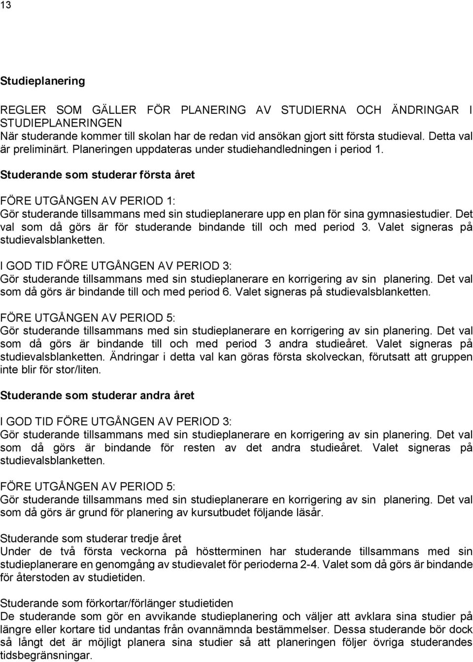 Studerande som studerar första året FÖRE UTGÅNGEN AV PERIOD 1: Gör studerande tillsammans med sin studieplanerare upp en plan för sina gymnasiestudier.