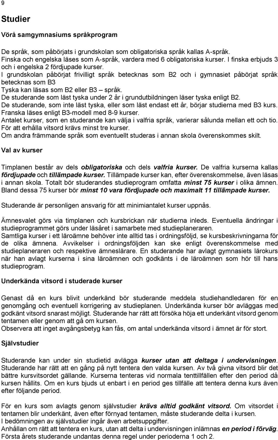 De studerande som läst tyska under 2 år i grundutbildningen läser tyska enligt B2. De studerande, som inte läst tyska, eller som läst endast ett år, börjar studierna med B3 kurs.