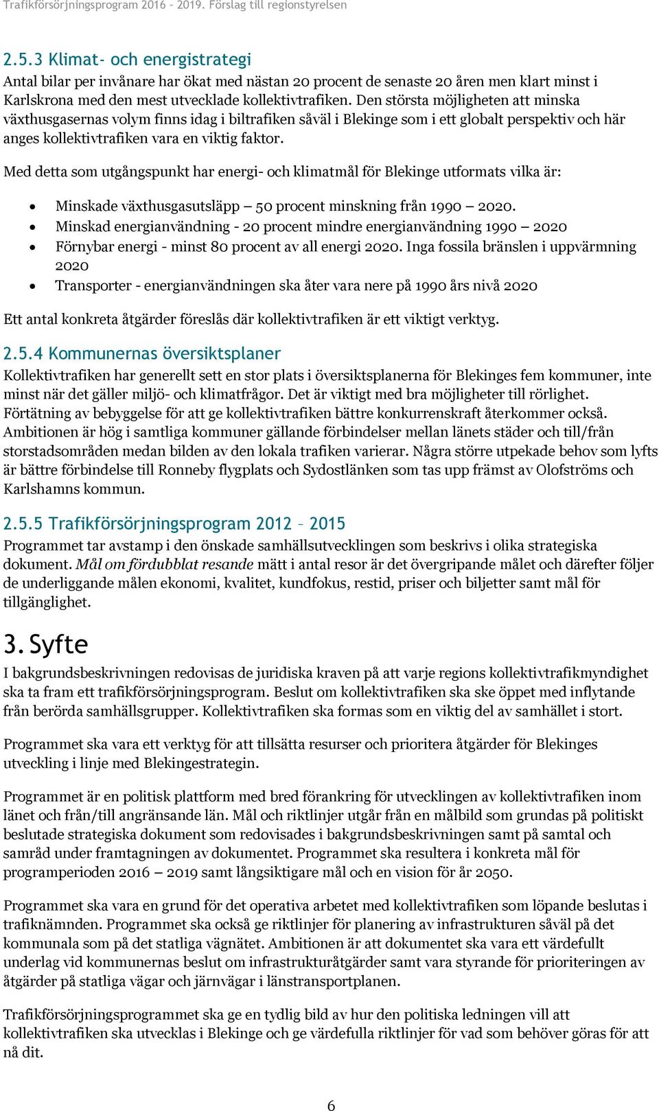 Den största möjligheten att minska växthusgasernas volym finns idag i biltrafiken såväl i Blekinge som i ett globalt perspektiv och här anges kollektivtrafiken vara en viktig faktor.