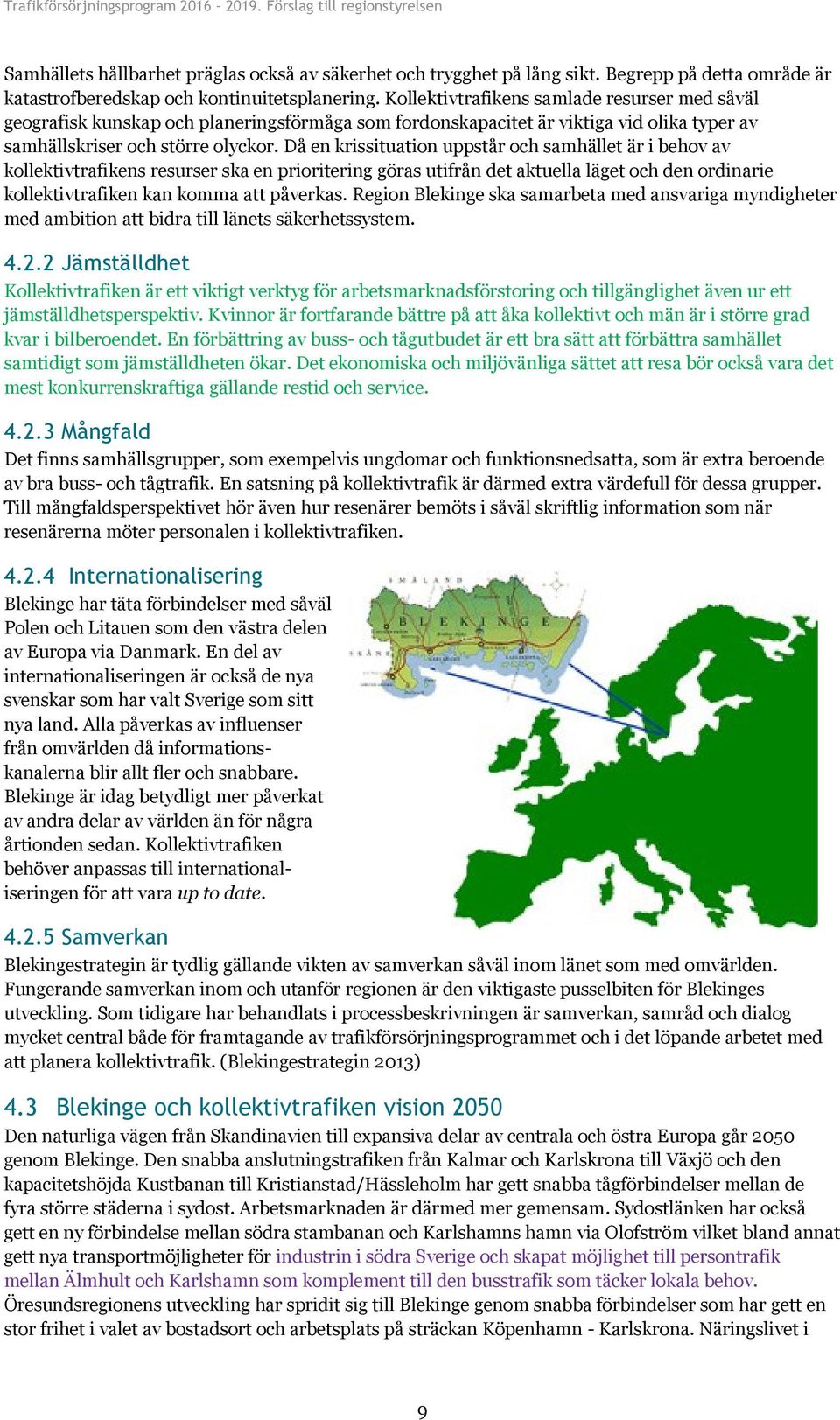 Kollektivtrafikens samlade resurser med såväl geografisk kunskap och planeringsförmåga som fordonskapacitet är viktiga vid olika typer av samhällskriser och större olyckor.