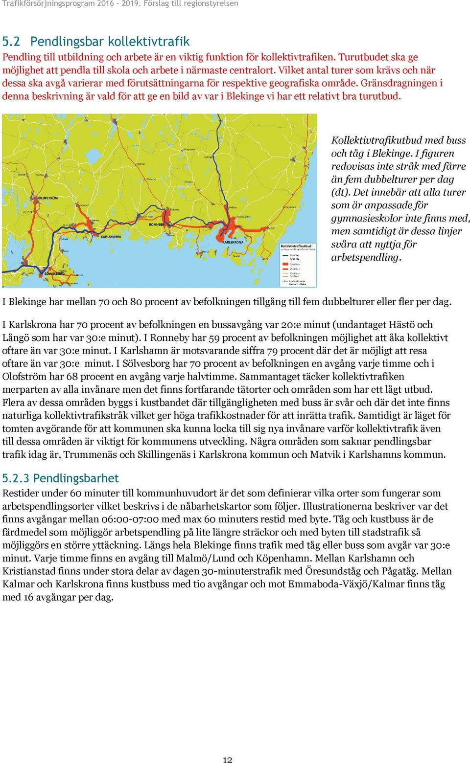 Vilket antal turer som krävs och när dessa ska avgå varierar med förutsättningarna för respektive geografiska område.