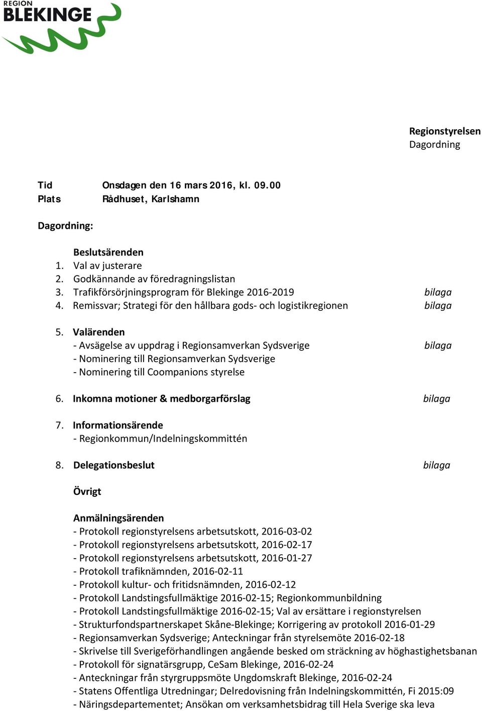 Valärenden Avsägelse av uppdrag i Regionsamverkan Sydsverige bilaga Nominering till Regionsamverkan Sydsverige Nominering till Coompanions styrelse 6. Inkomna motioner & medborgarförslag bilaga 7.