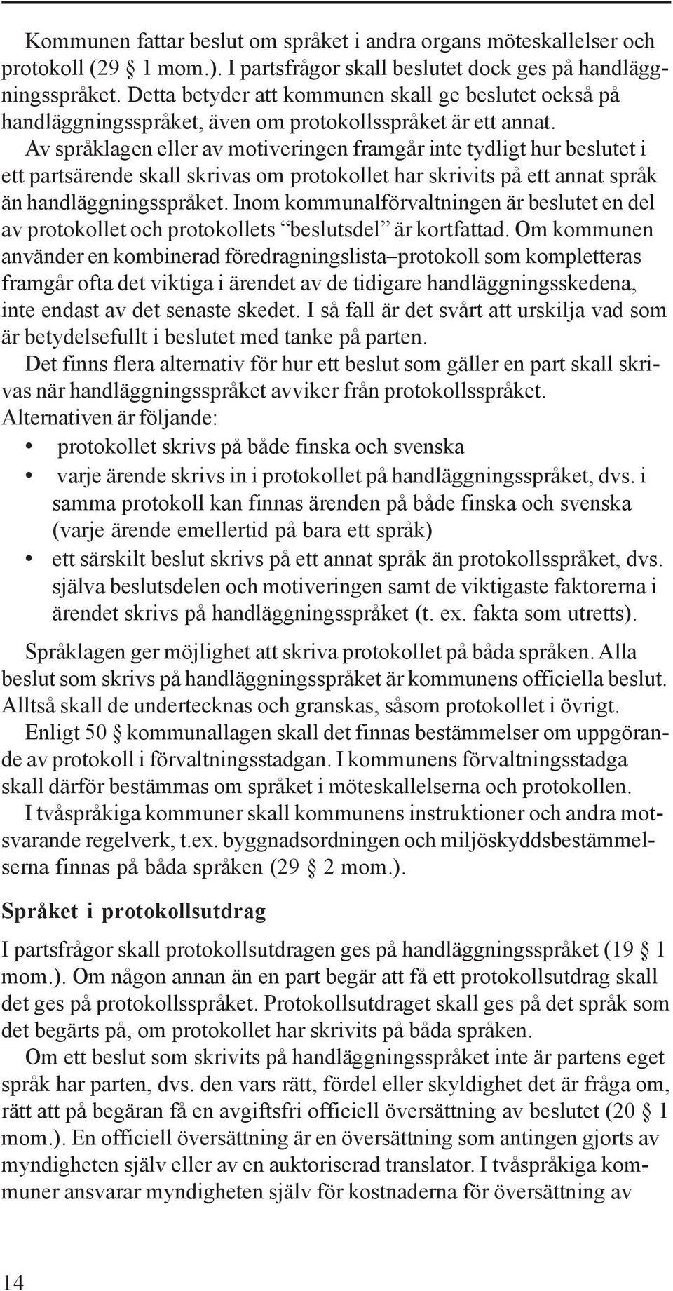 Av språklagen eller av motiveringen framgår inte tydligt hur beslutet i ett partsärende skall skrivas om protokollet har skrivits på ett annat språk än handläggningsspråket.