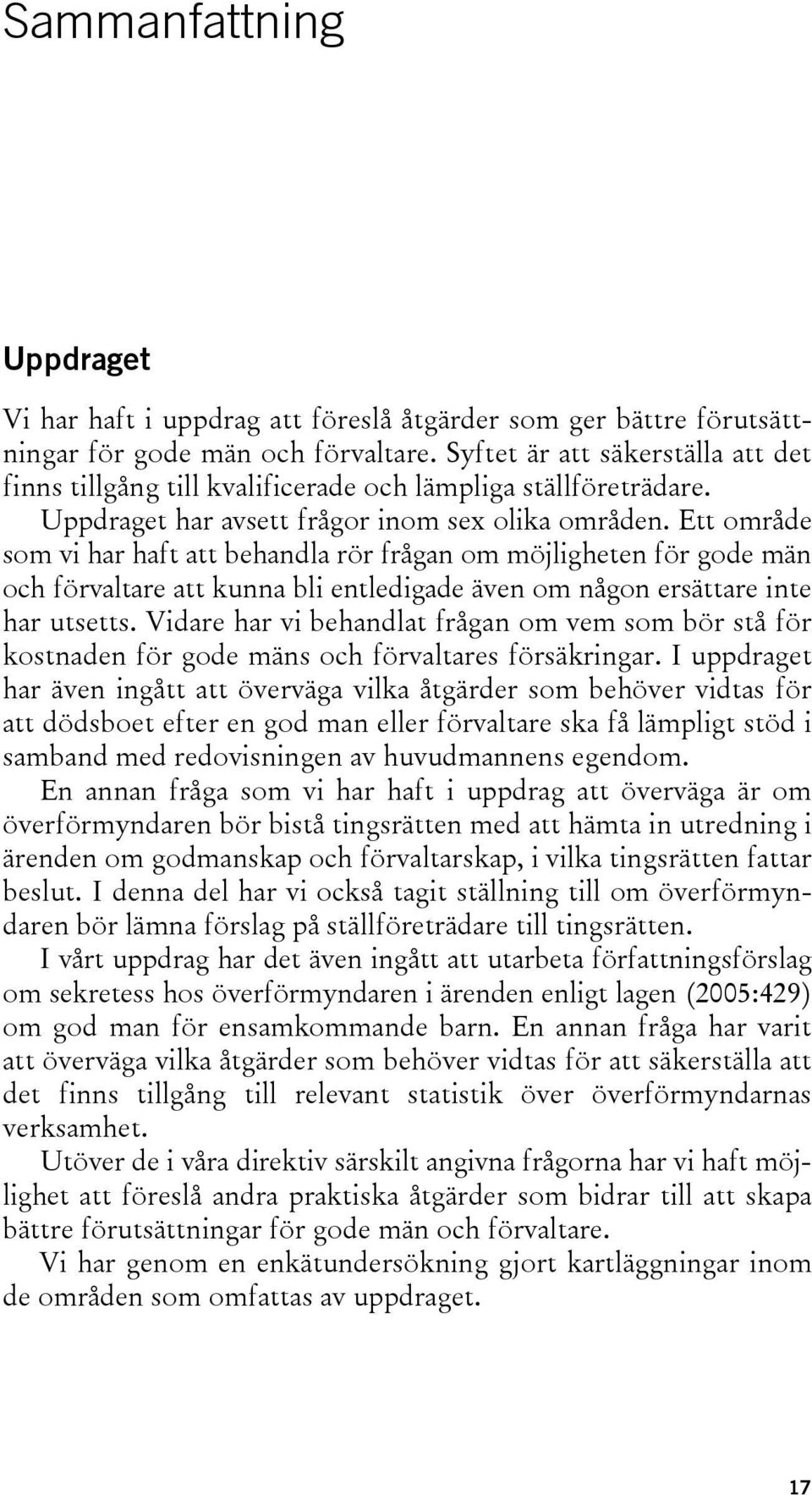 Ett område som vi har haft att behandla rör frågan om möjligheten för gode män och förvaltare att kunna bli entledigade även om någon ersättare inte har utsetts.