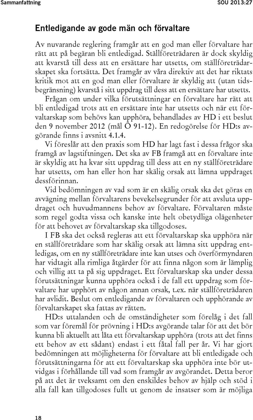 Det framgår av våra direktiv att det har riktats kritik mot att en god man eller förvaltare är skyldig att (utan tidsbegränsning) kvarstå i sitt uppdrag till dess att en ersättare har utsetts.