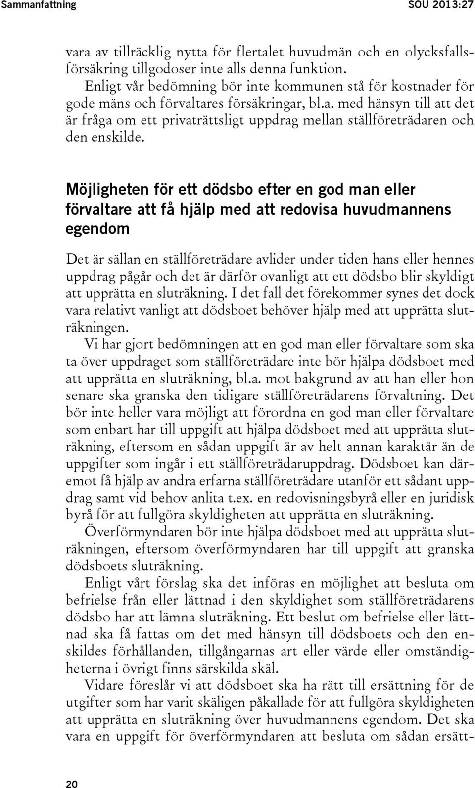 Möjligheten för ett dödsbo efter en god man eller förvaltare att få hjälp med att redovisa huvudmannens egendom Det är sällan en ställföreträdare avlider under tiden hans eller hennes uppdrag pågår