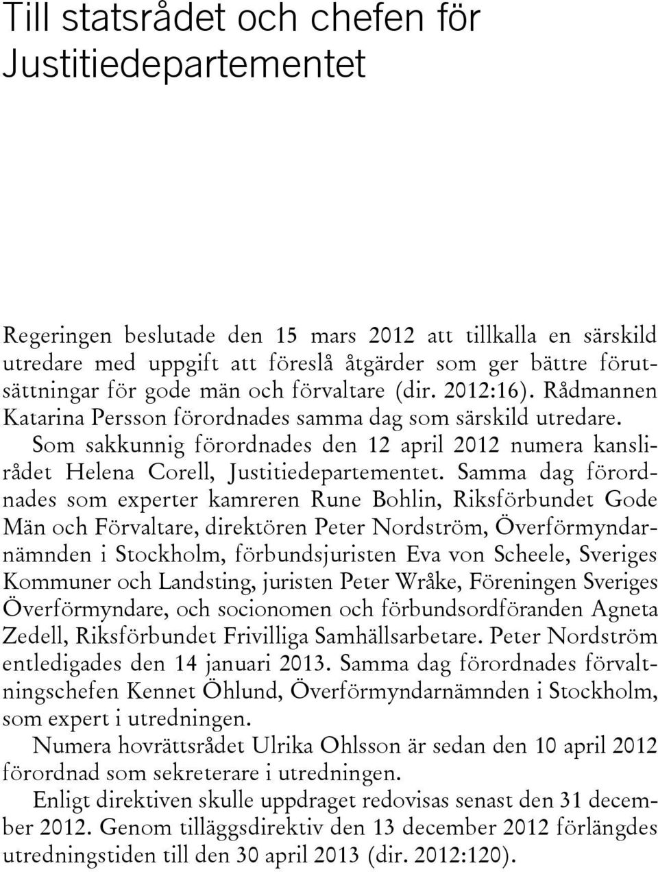 Som sakkunnig förordnades den 12 april 2012 numera kanslirådet Helena Corell, Justitiedepartementet.