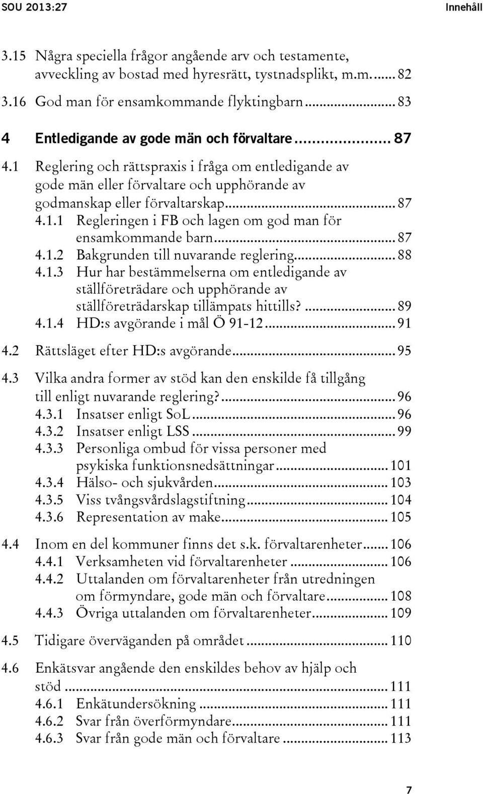 .. 87 4.1.2 Bakgrunden till nuvarande reglering... 88 4.1.3 Hur har bestämmelserna om entledigande av ställföreträdare och upphörande av ställföreträdarskap tillämpats hittills?... 89 4.1.4 HD:s avgörande i mål Ö 91-12.