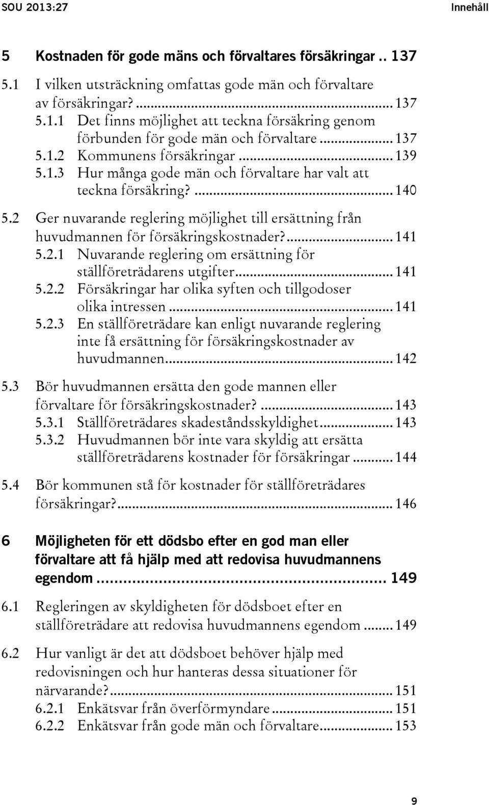 2 Ger nuvarande reglering möjlighet till ersättning från huvudmannen för försäkringskostnader?... 141 5.2.1 Nuvarande reglering om ersättning för ställföreträdarens utgifter... 141 5.2.2 Försäkringar har olika syften och tillgodoser olika intressen.