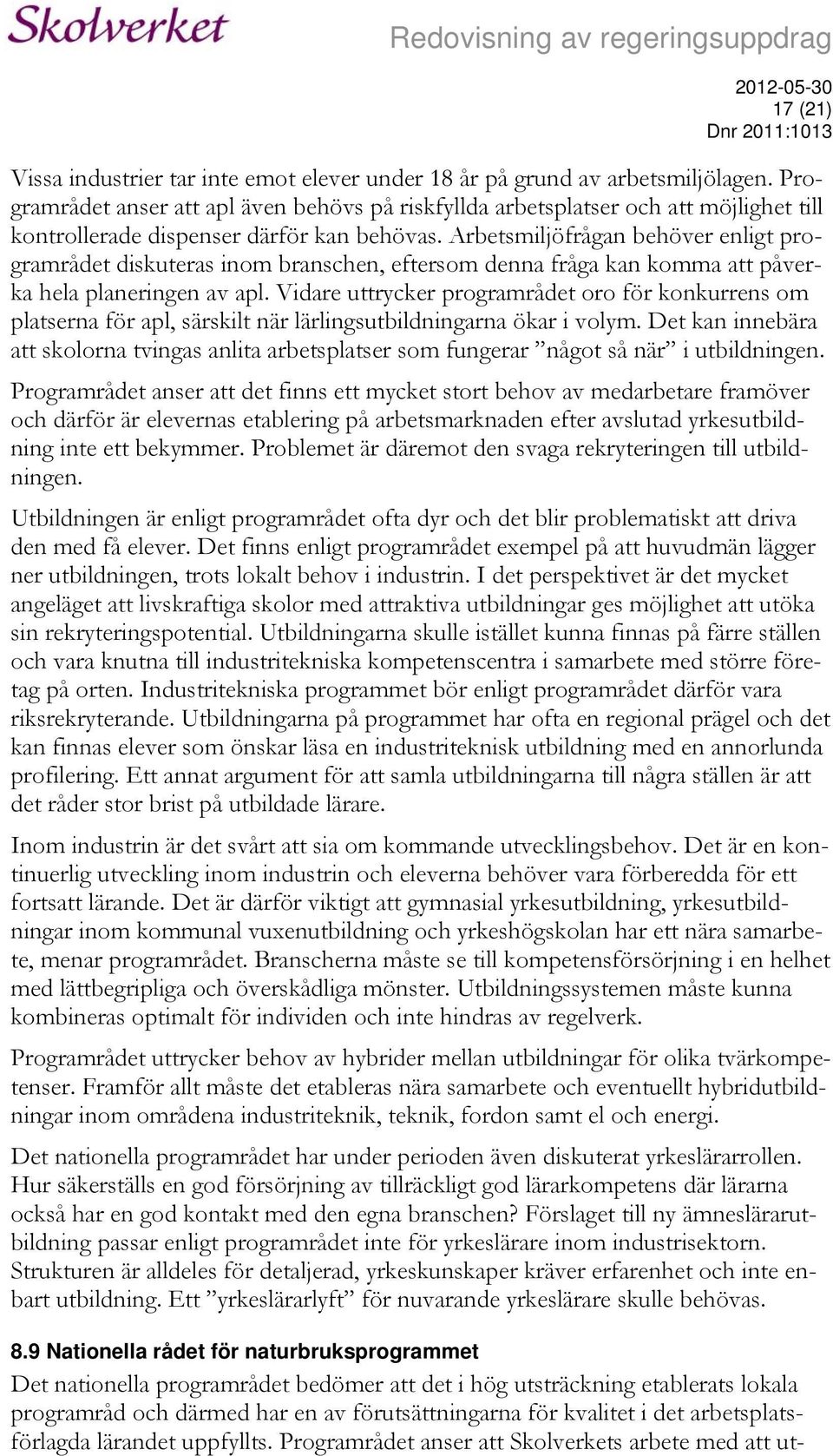 Arbetsmiljöfrågan behöver enligt programrådet diskuteras inom branschen, eftersom denna fråga kan komma att påverka hela planeringen av apl.