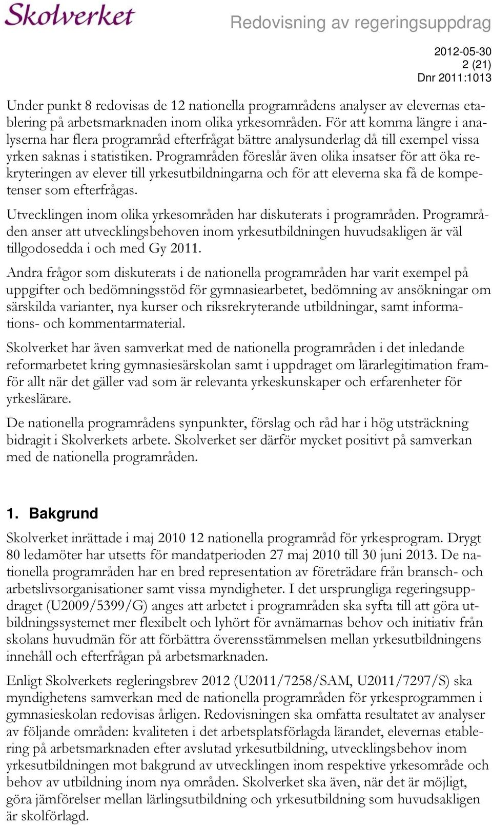 Programråden föreslår även olika insatser för att öka rekryteringen av elever till yrkesutbildningarna och för att eleverna ska få de kompetenser som efterfrågas.