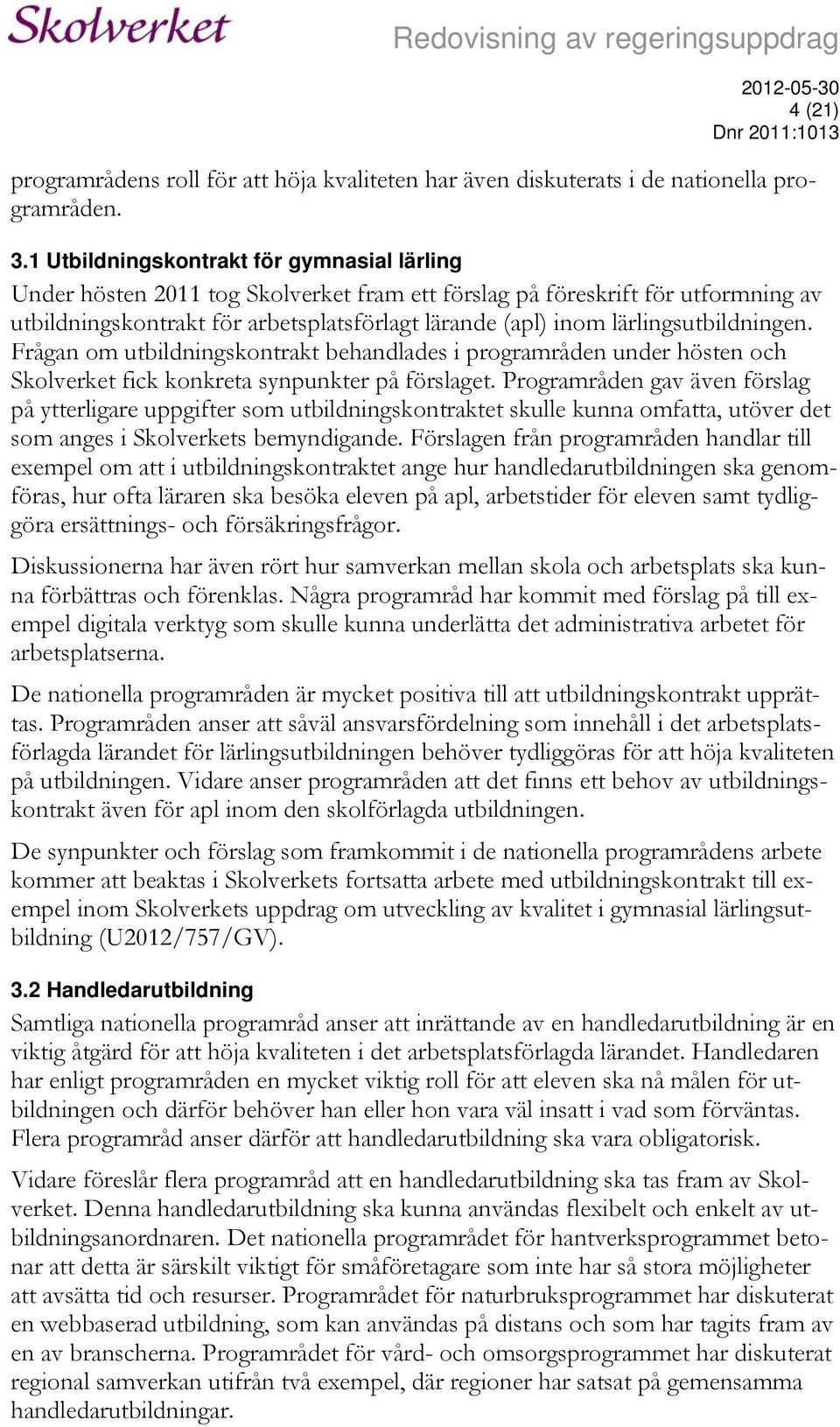 lärlingsutbildningen. Frågan om utbildningskontrakt behandlades i programråden under hösten och Skolverket fick konkreta synpunkter på förslaget.