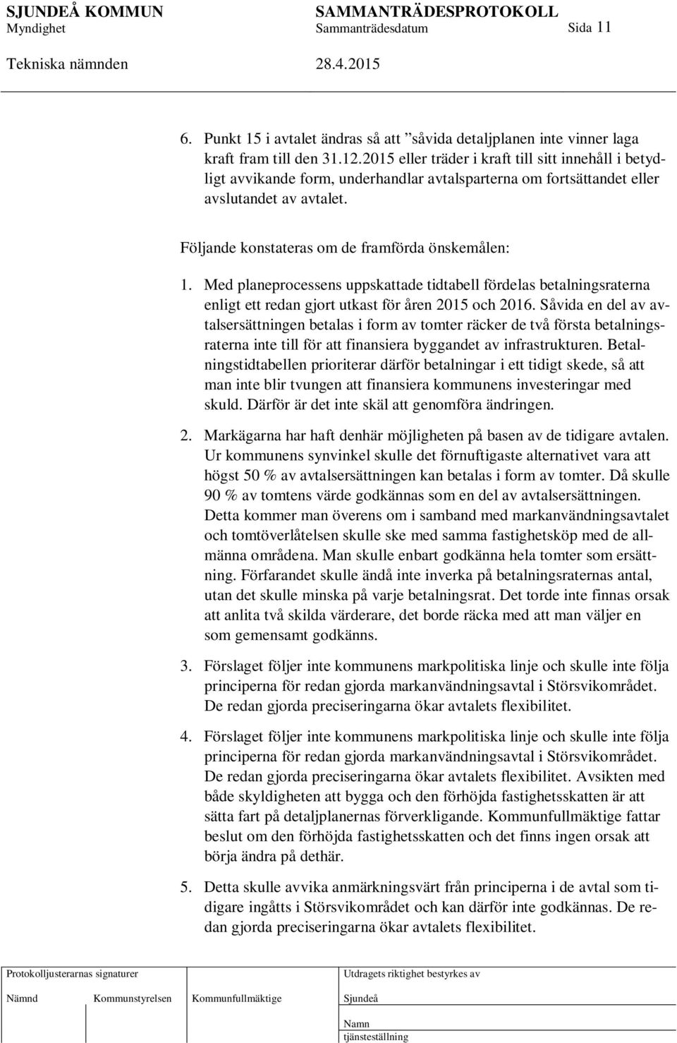 Med planeprocessens uppskattade tidtabell fördelas betalningsraterna enligt ett redan gjort utkast för åren 2015 och 2016.